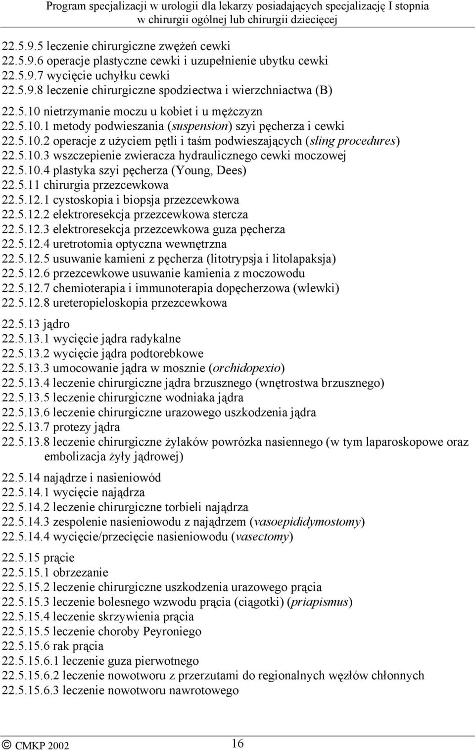 5.10.4 plastyka szyi pęcherza (Young, Dees) 22.5.11 chirurgia przezcewkowa 22.5.12.1 cystoskopia i biopsja przezcewkowa 22.5.12.2 elektroresekcja przezcewkowa stercza 22.5.12.3 elektroresekcja przezcewkowa guza pęcherza 22.