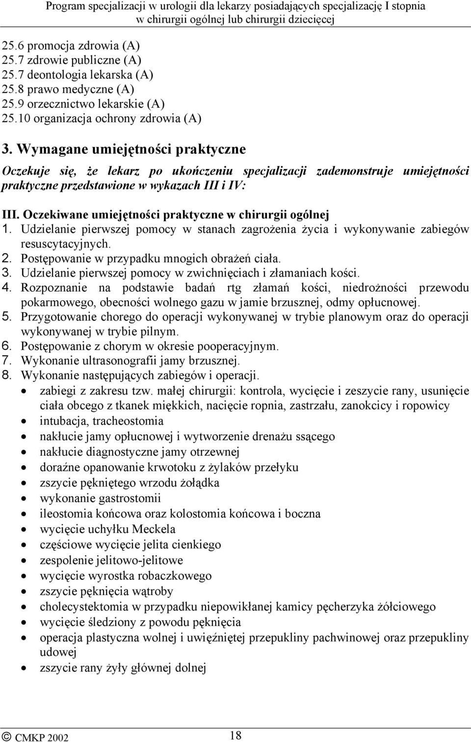 Oczekiwane umiejętności praktyczne w chirurgii ogólnej 1. Udzielanie pierwszej pomocy w stanach zagrożenia życia i wykonywanie zabiegów resuscytacyjnych. 2.