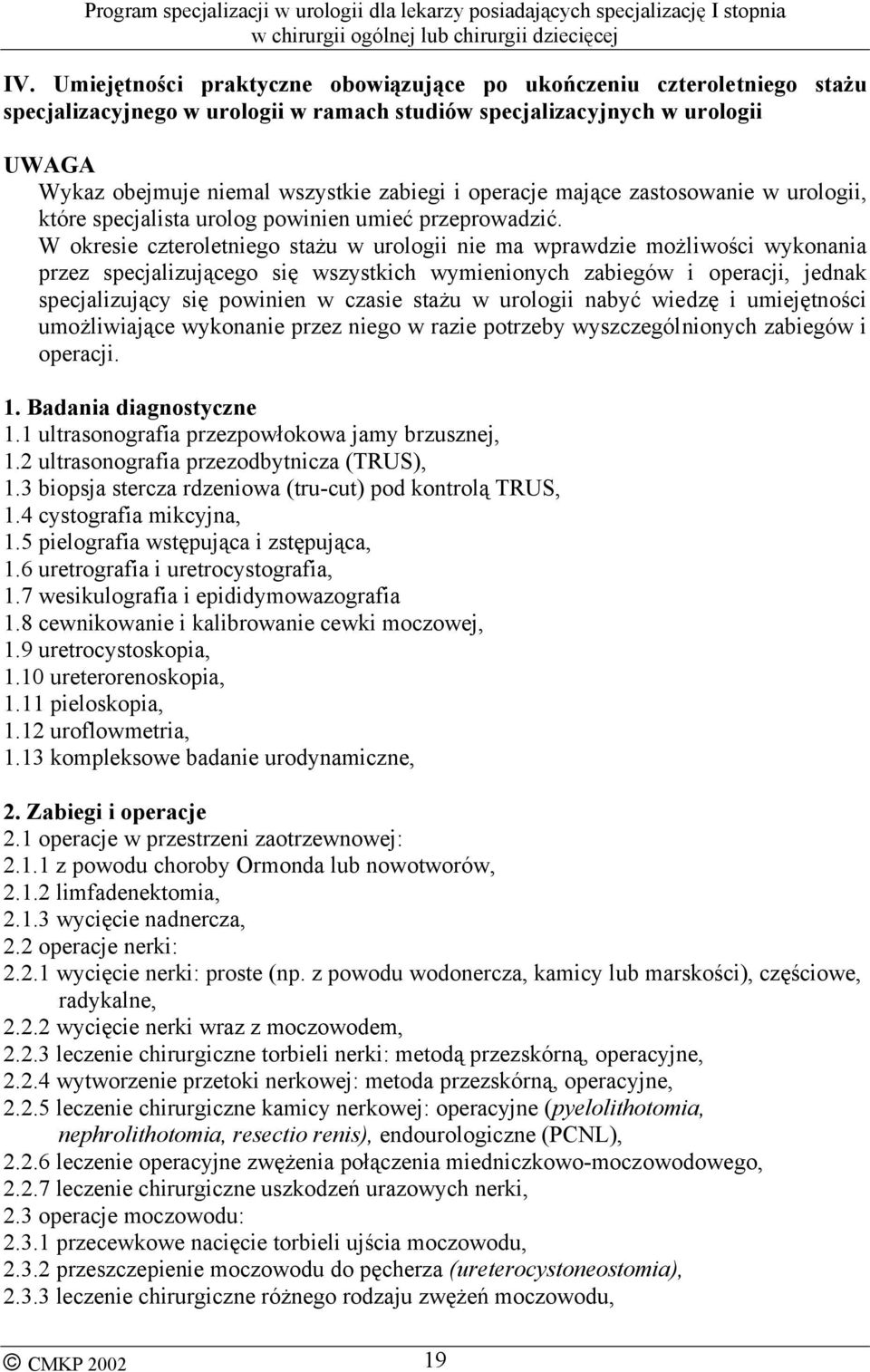 W okresie czteroletniego stażu w urologii nie ma wprawdzie możliwości wykonania przez specjalizującego się wszystkich wymienionych zabiegów i operacji, jednak specjalizujący się powinien w czasie