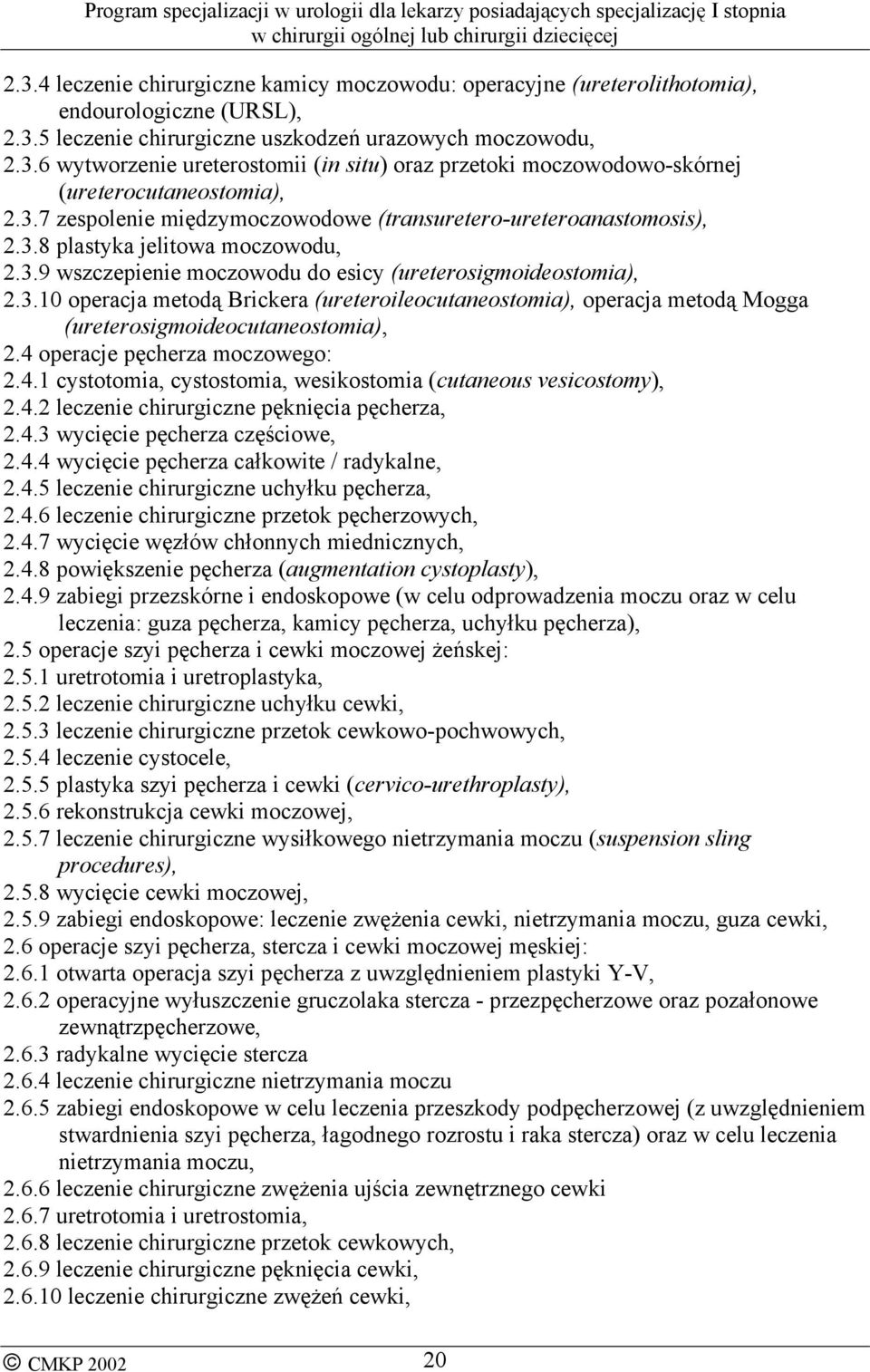 4 operacje pęcherza moczowego: 2.4.1 cystotomia, cystostomia, wesikostomia (cutaneous vesicostomy), 2.4.2 leczenie chirurgiczne pęknięcia pęcherza, 2.4.3 wycięcie pęcherza częściowe, 2.4.4 wycięcie pęcherza całkowite / radykalne, 2.