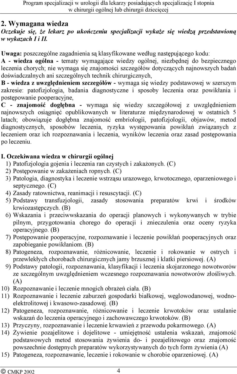 znajomości szczegółów dotyczących najnowszych badań doświadczalnych ani szczególnych technik chirurgicznych, B - wiedza z uwzględnieniem szczegółów - wymaga się wiedzy podstawowej w szerszym