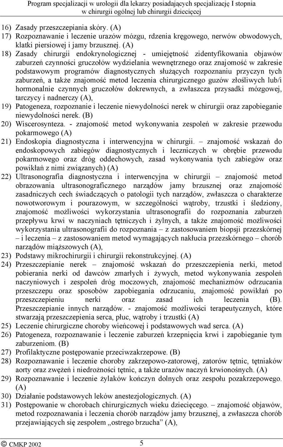 diagnostycznych służących rozpoznaniu przyczyn tych zaburzeń, a także znajomość metod leczenia chirurgicznego guzów złośliwych lub/i hormonalnie czynnych gruczołów dokrewnych, a zwłaszcza przysadki