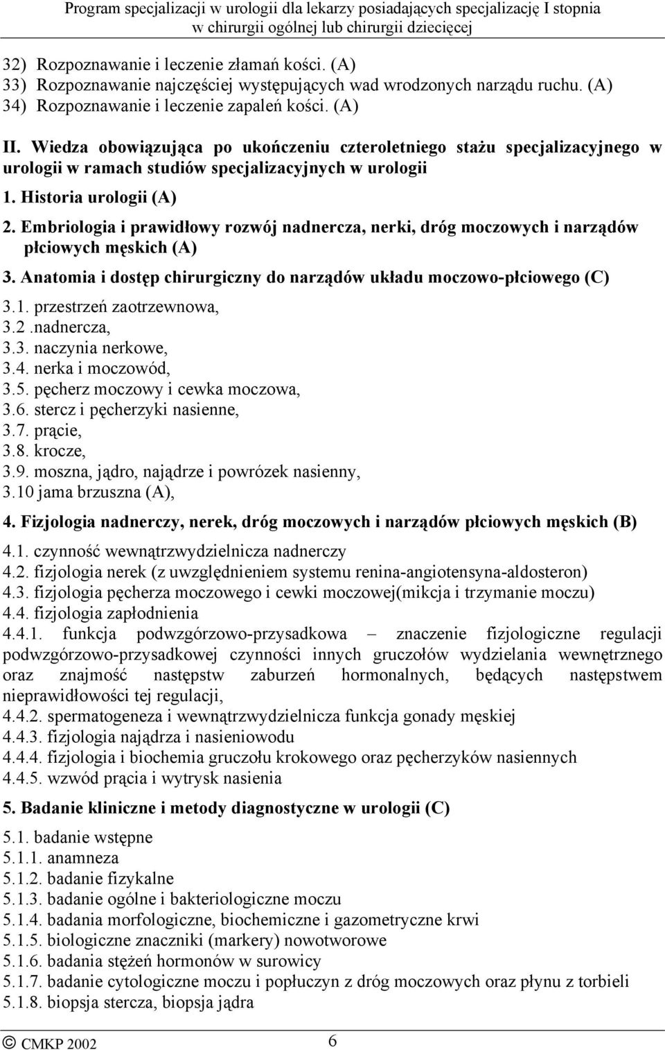 Embriologia i prawidłowy rozwój nadnercza, nerki, dróg moczowych i narządów płciowych męskich (A) 3. Anatomia i dostęp chirurgiczny do narządów układu moczowo-płciowego (C) 3.1.