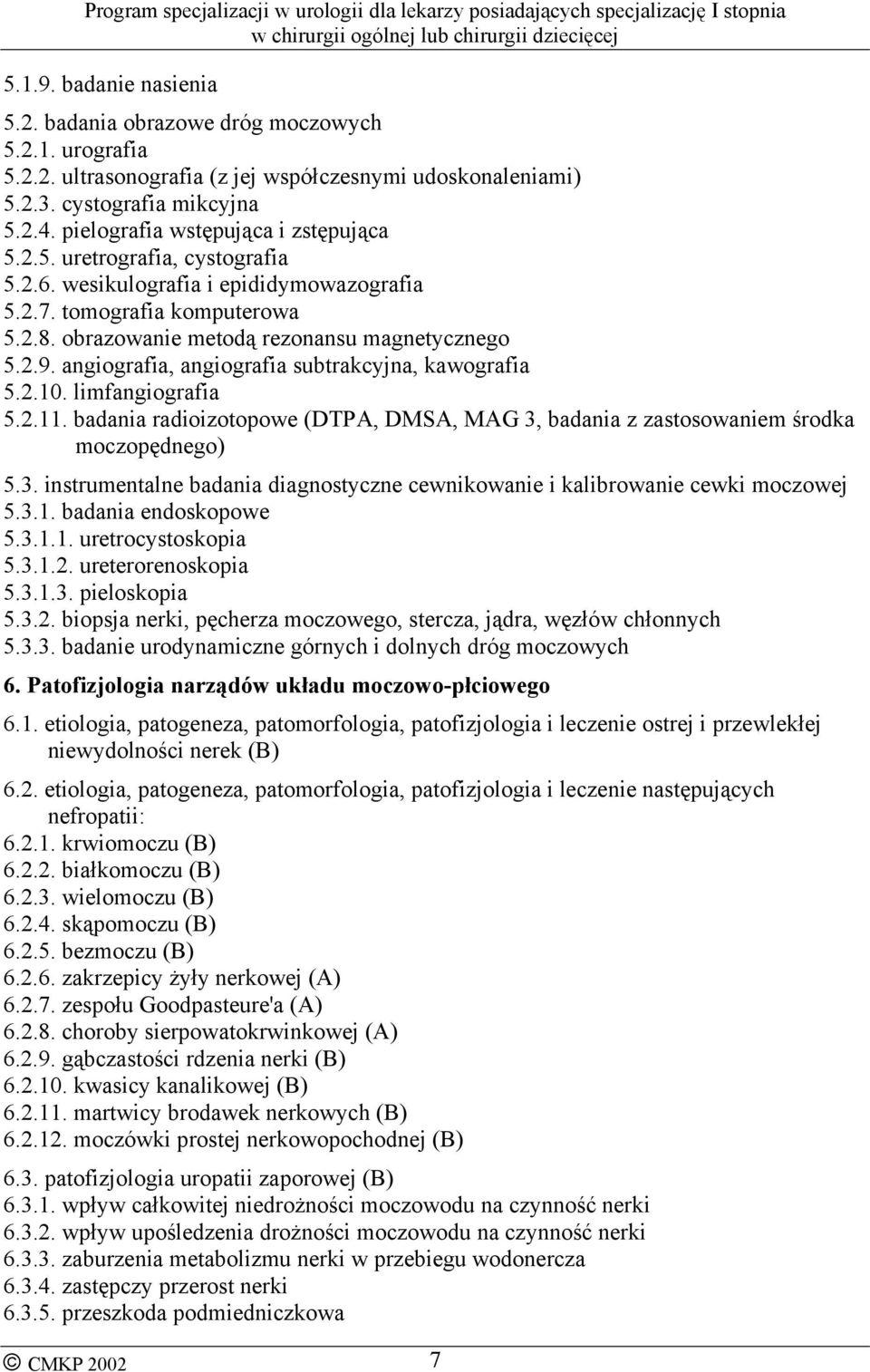 angiografia, angiografia subtrakcyjna, kawografia 5.2.10. limfangiografia 5.2.11. badania radioizotopowe (DTPA, DMSA, MAG 3,