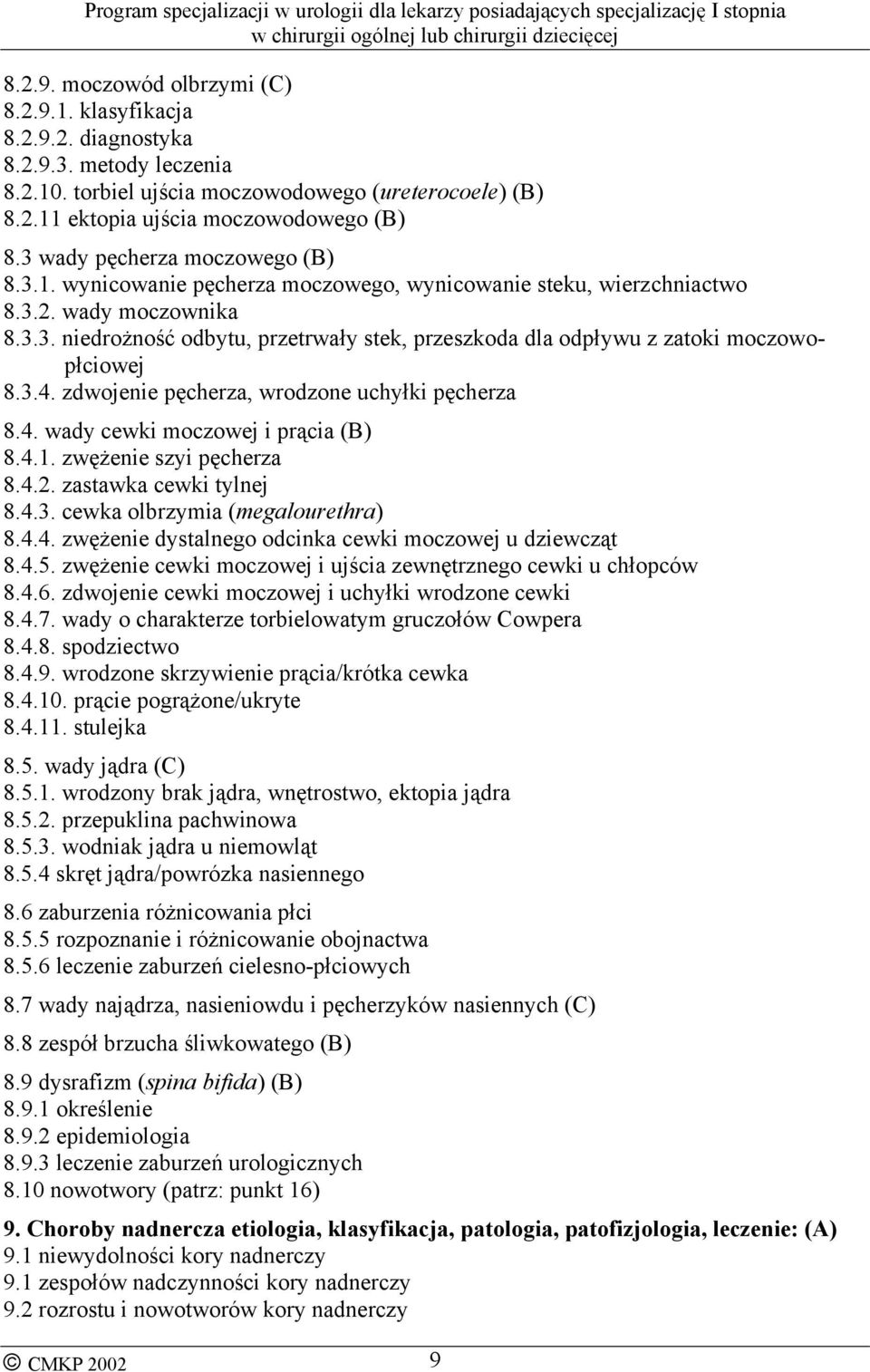 3.4. zdwojenie pęcherza, wrodzone uchyłki pęcherza 8.4. wady cewki moczowej i prącia (B) 8.4.1. zwężenie szyi pęcherza 8.4.2. zastawka cewki tylnej 8.4.3. cewka olbrzymia (megalourethra) 8.4.4. zwężenie dystalnego odcinka cewki moczowej u dziewcząt 8.