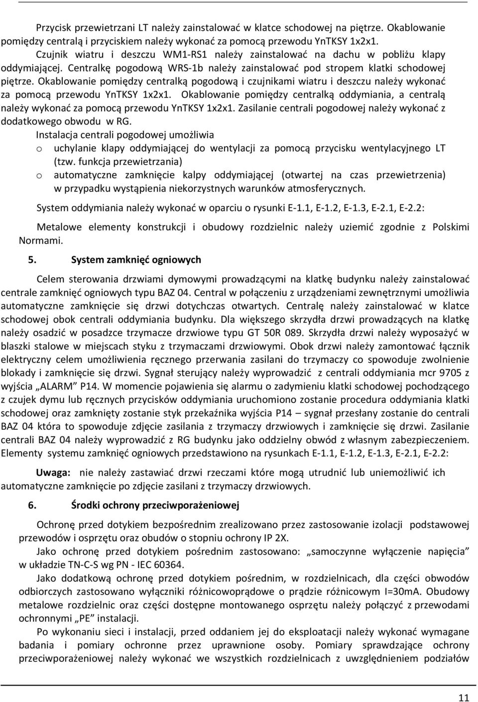 Okablowanie pomiędzy centralką pogodową i czujnikami wiatru i deszczu należy wykonać za pomocą przewodu YnTKSY 1x2x1.