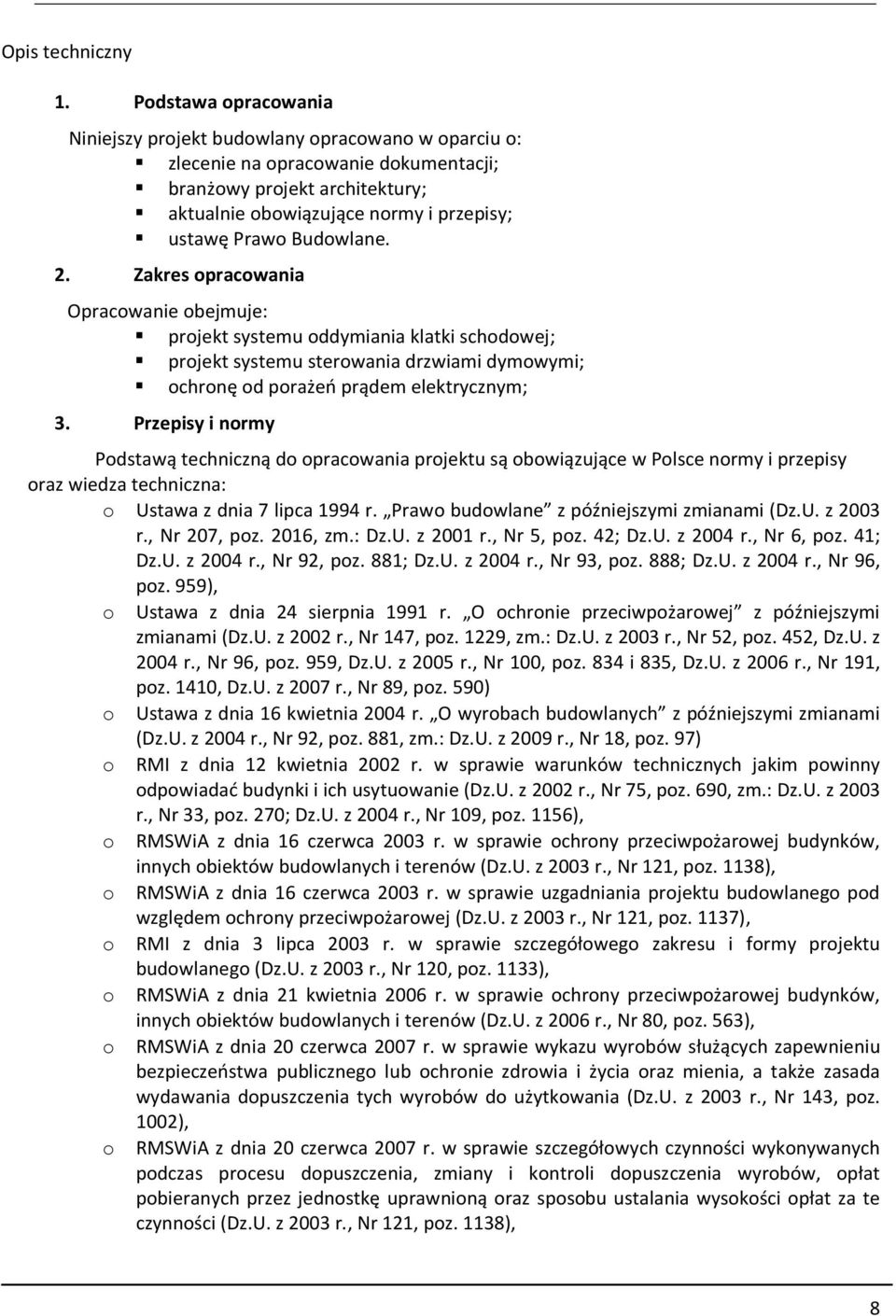 Budowlane. 2. Zakres opracowania Opracowanie obejmuje: projekt systemu oddymiania klatki schodowej; projekt systemu sterowania drzwiami dymowymi; ochronę od porażeń prądem elektrycznym; 3.