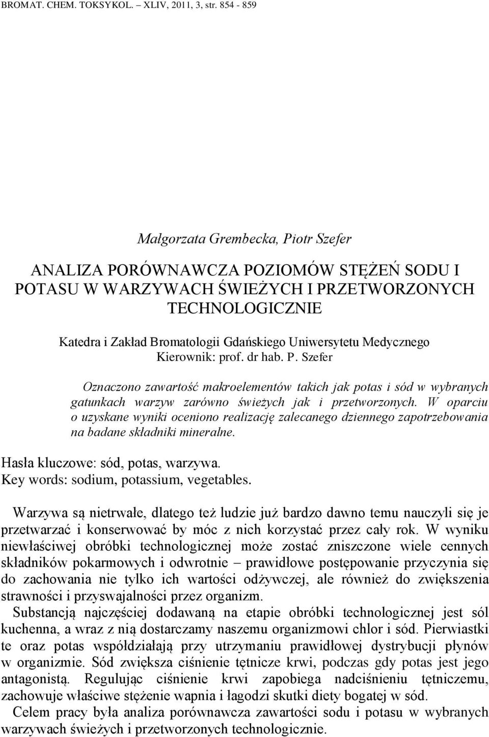 Uniwersytetu Medycznego Kierownik: prof. dr hab. P. Szefer Oznaczono zawartość makroelementów takich jak potas i sód w wybranych gatunkach warzyw zarówno świeżych jak i przetworzonych.