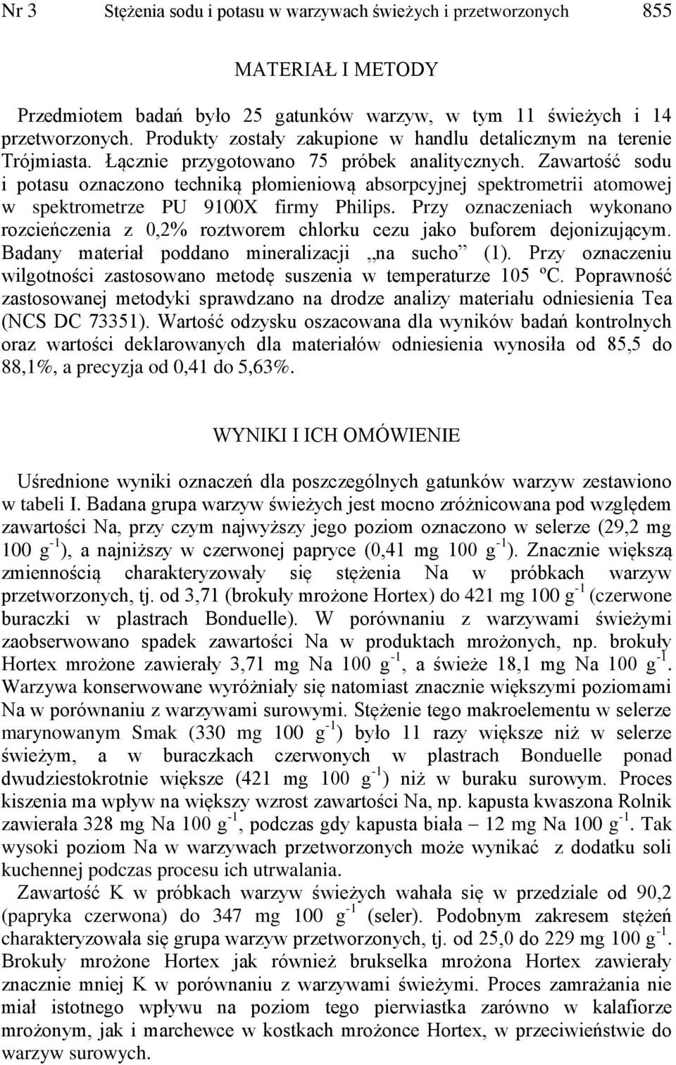 Zawartość sodu i potasu oznaczono techniką płomieniową absorpcyjnej spektrometrii atomowej w spektrometrze PU 9100X firmy Philips.