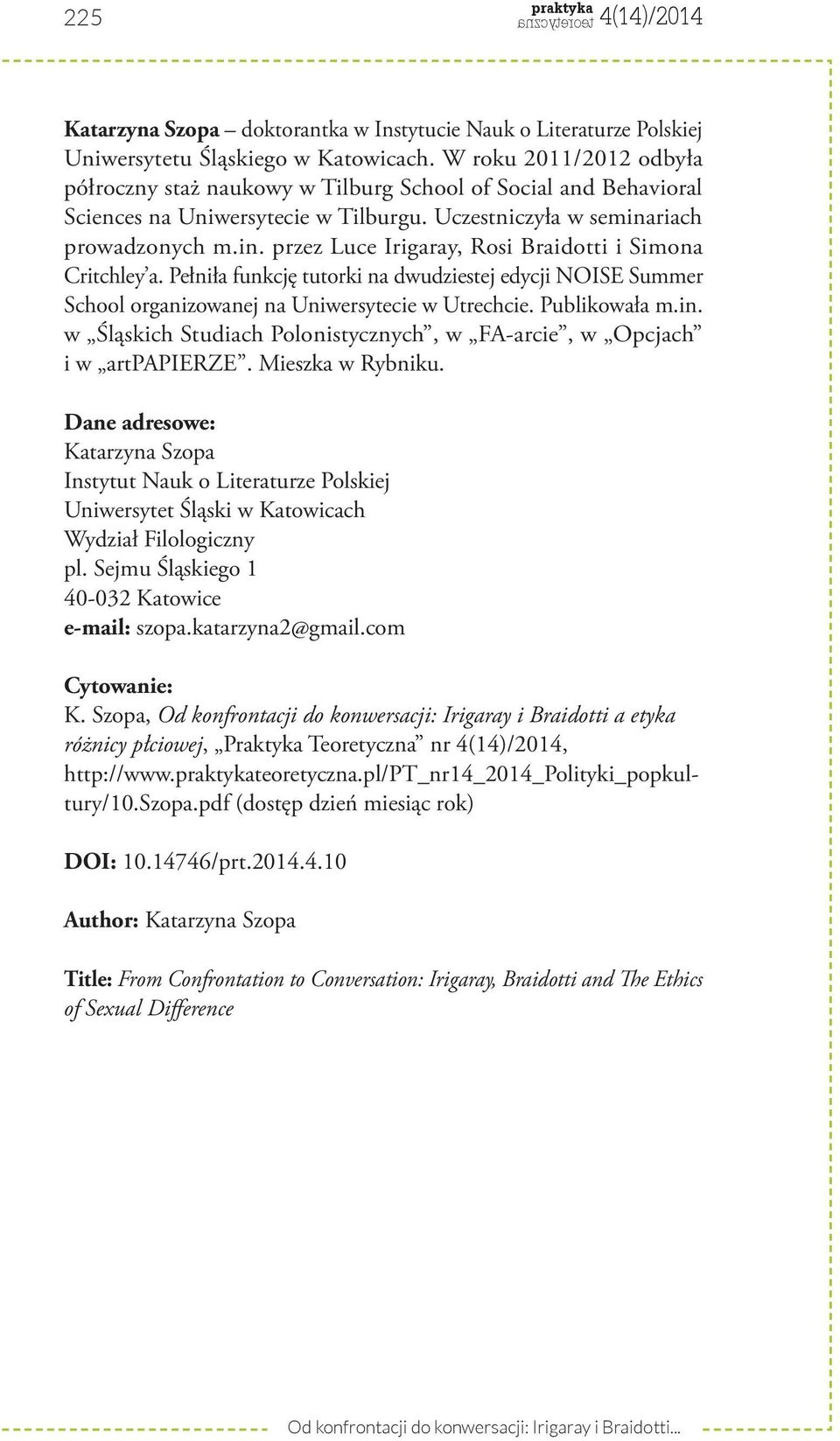 riach prowadzonych m.in. przez Luce Irigaray, Rosi Braidotti i Simona Critchley a. Pełniła funkcję tutorki na dwudziestej edycji NOISE Summer School organizowanej na Uniwersytecie w Utrechcie.