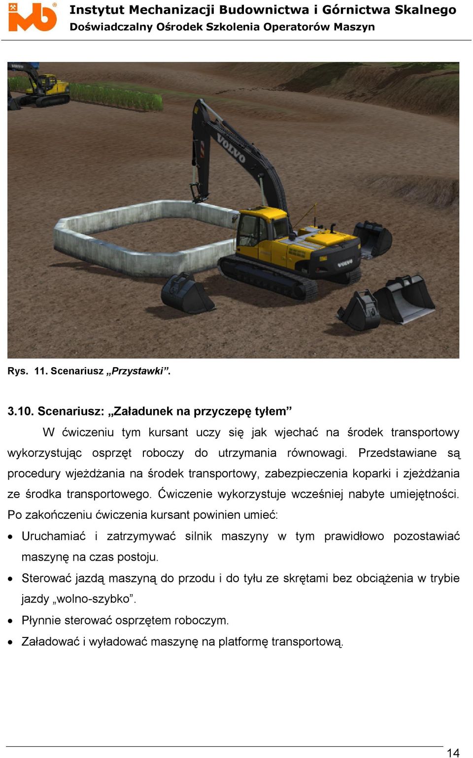 Przedstawiane są procedury wjeżdżania na środek transportowy, zabezpieczenia koparki i zjeżdżania ze środka transportowego. Ćwiczenie wykorzystuje wcześniej nabyte umiejętności.