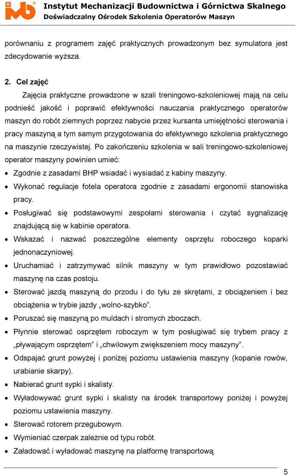 przez kursanta umiejętności sterowania i pracy maszyną a tym samym przygotowania do efektywnego szkolenia praktycznego na maszynie rzeczywistej.