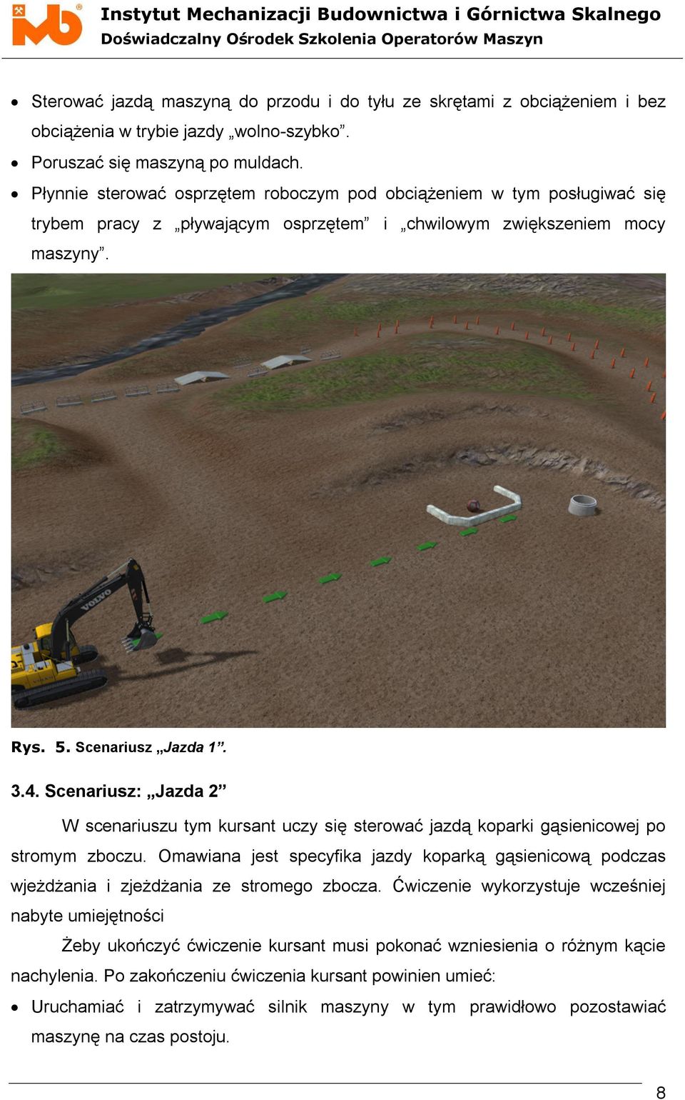 Scenariusz Jazda 1. 3.4. Scenariusz: Jazda 2 W scenariuszu tym kursant uczy się sterować jazdą koparki gąsienicowej po stromym zboczu.