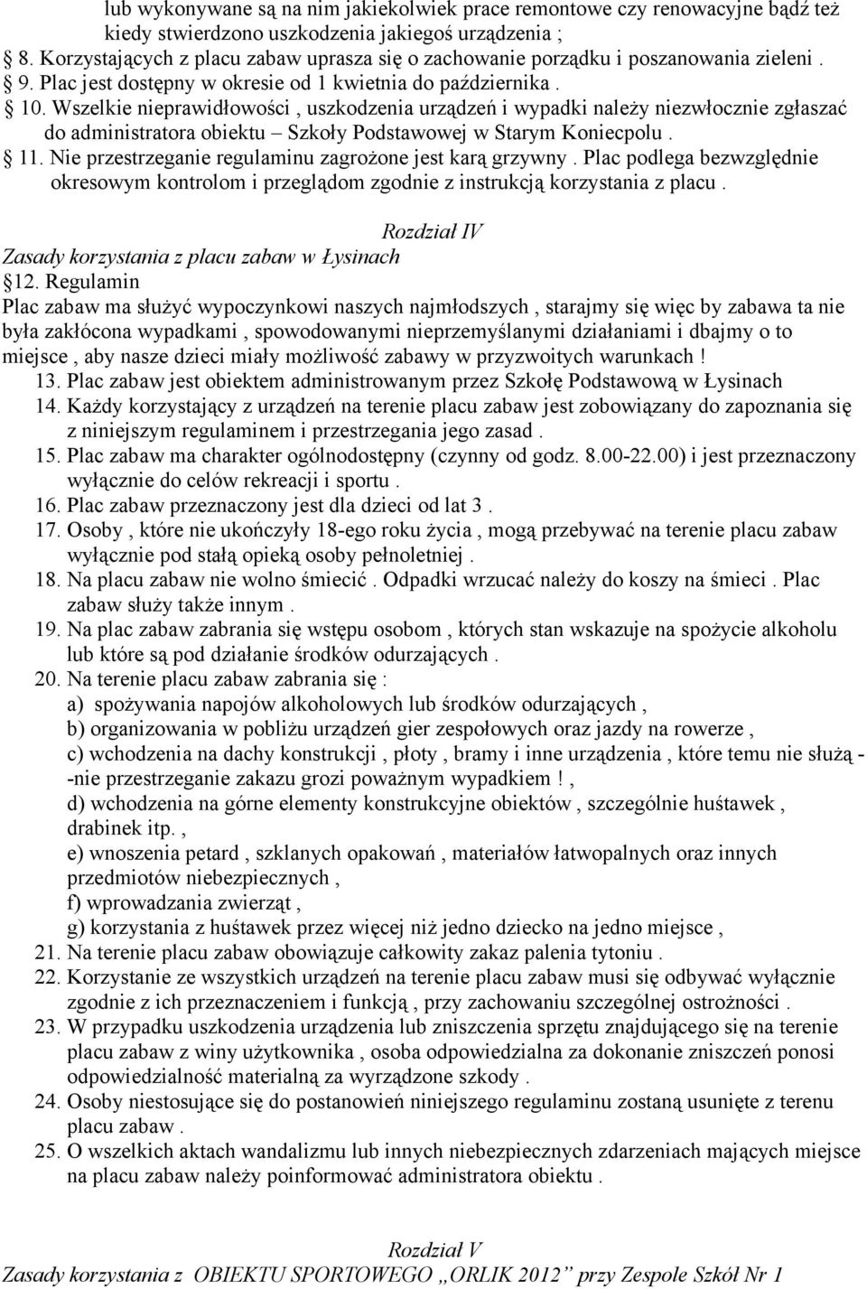 Wszelkie nieprawidłowości, uszkodzenia urządzeń i wypadki należy niezwłocznie zgłaszać do administratora obiektu Szkoły Podstawowej w Starym Koniecpolu. 11.