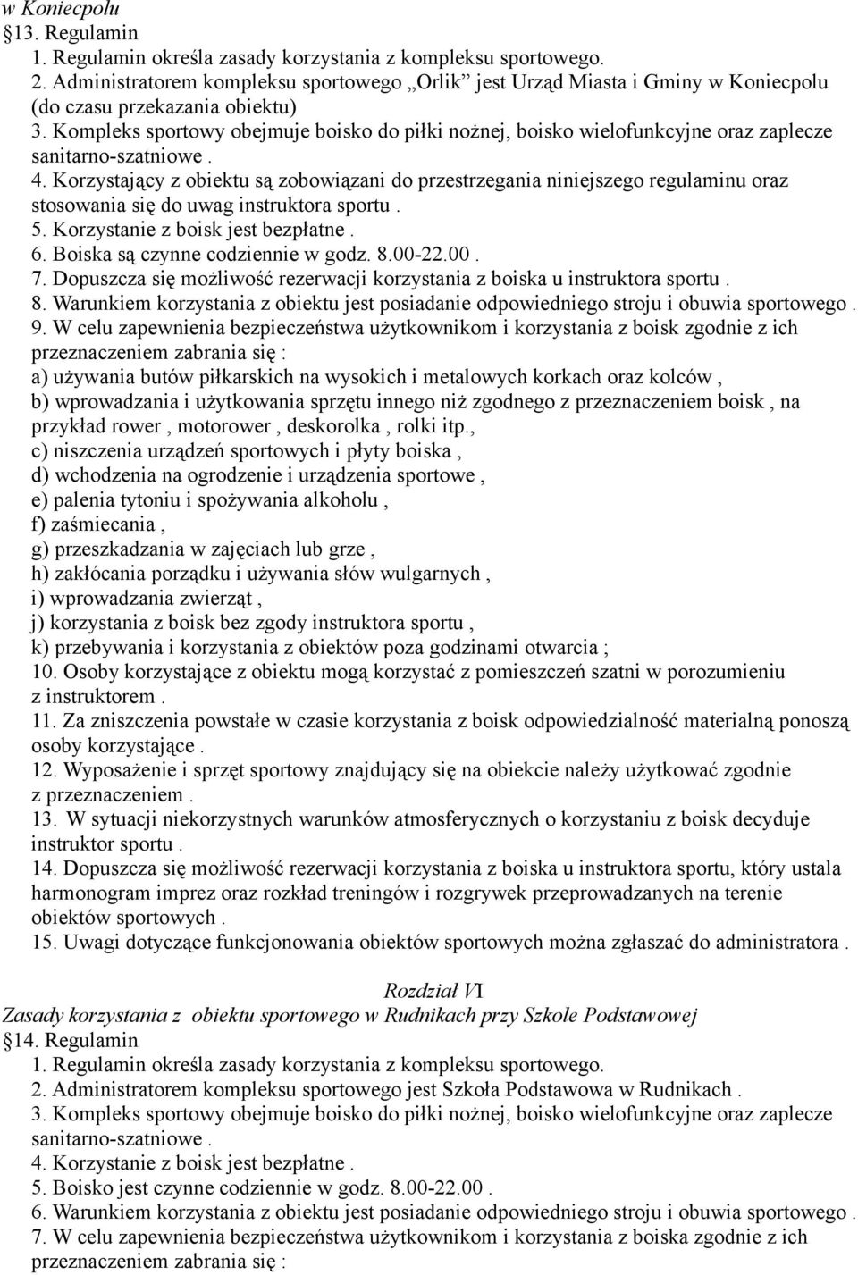 Kompleks sportowy obejmuje boisko do piłki nożnej, boisko wielofunkcyjne oraz zaplecze sanitarno-szatniowe. 4.