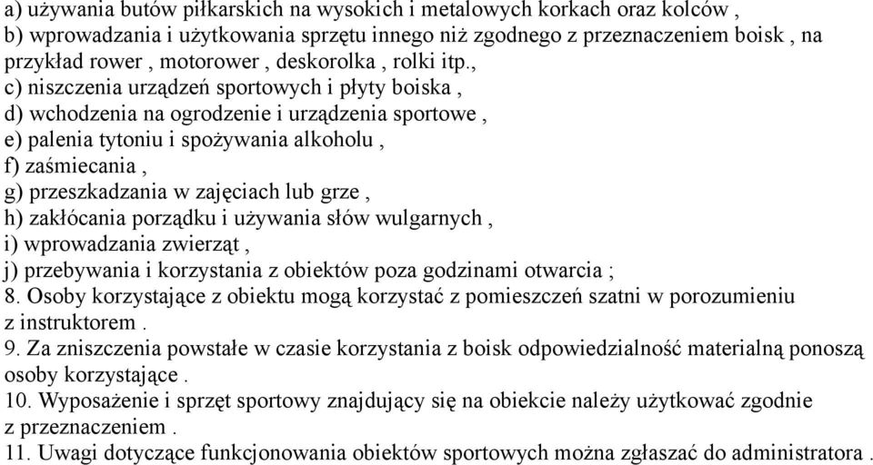 , c) niszczenia urządzeń sportowych i płyty boiska, d) wchodzenia na ogrodzenie i urządzenia sportowe, e) palenia tytoniu i spożywania alkoholu, f) zaśmiecania, g) przeszkadzania w zajęciach lub