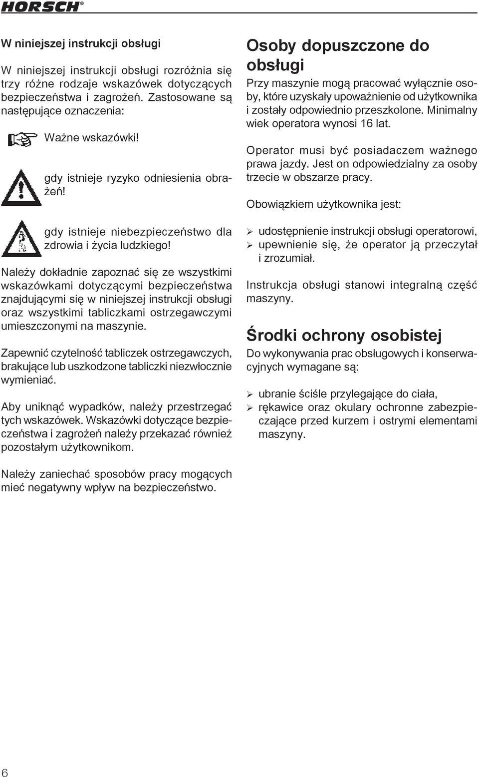 Należy dokładnie zapoznać się ze wszystkimi wskazówkami dotyczącymi bezpieczeństwa znajdującymi się w niniejszej instrukcji obsługi oraz wszystkimi tabliczkami ostrzegawczymi umieszczonymi na