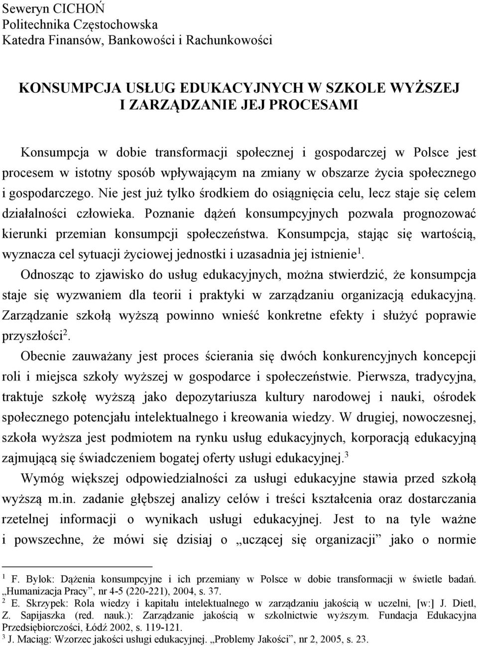 Nie jest już tylko środkiem do osiągnięcia celu, lecz staje się celem działalności człowieka. Poznanie dążeń konsumpcyjnych pozwala prognozować kierunki przemian konsumpcji społeczeństwa.