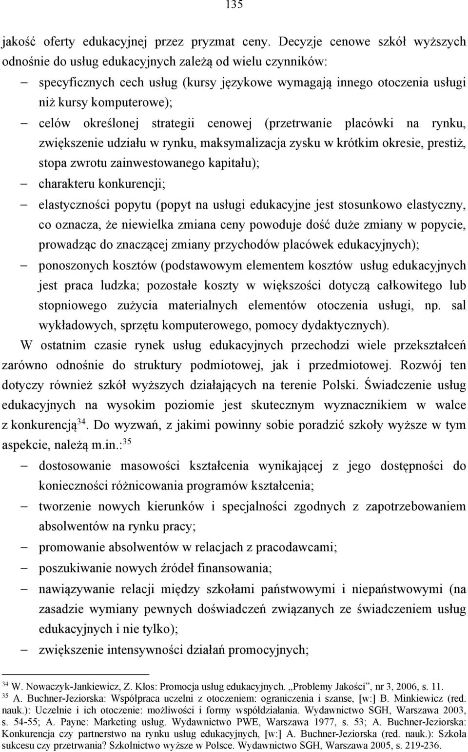 określonej strategii cenowej (przetrwanie placówki na rynku, zwiększenie udziału w rynku, maksymalizacja zysku w krótkim okresie, prestiż, stopa zwrotu zainwestowanego kapitału); charakteru