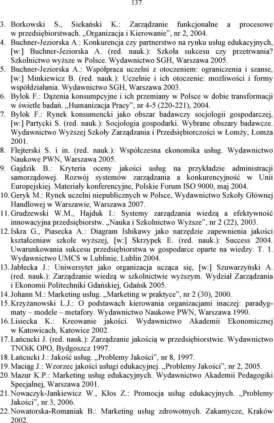 Buchner-Jeziorska A.: Współpraca uczelni z otoczeniem: ograniczenia i szanse, [w:] Minkiewicz B. (red. nauk.): Uczelnie i ich otoczenie: możliwości i formy współdziałania.