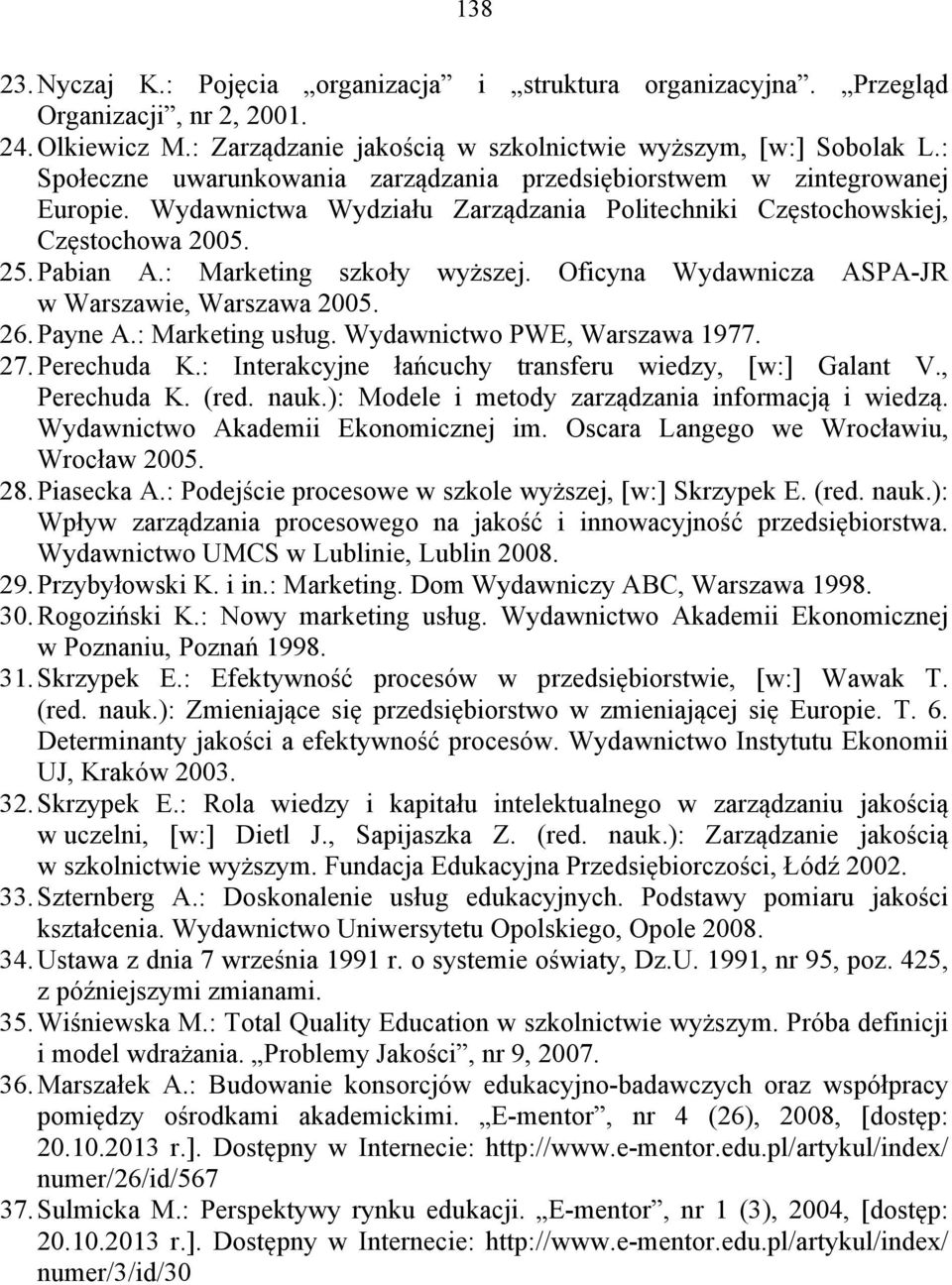 : Marketing szkoły wyższej. Oficyna Wydawnicza ASPA-JR w Warszawie, Warszawa 2005. 26. Payne A.: Marketing usług. Wydawnictwo PWE, Warszawa 1977. 27. Perechuda K.