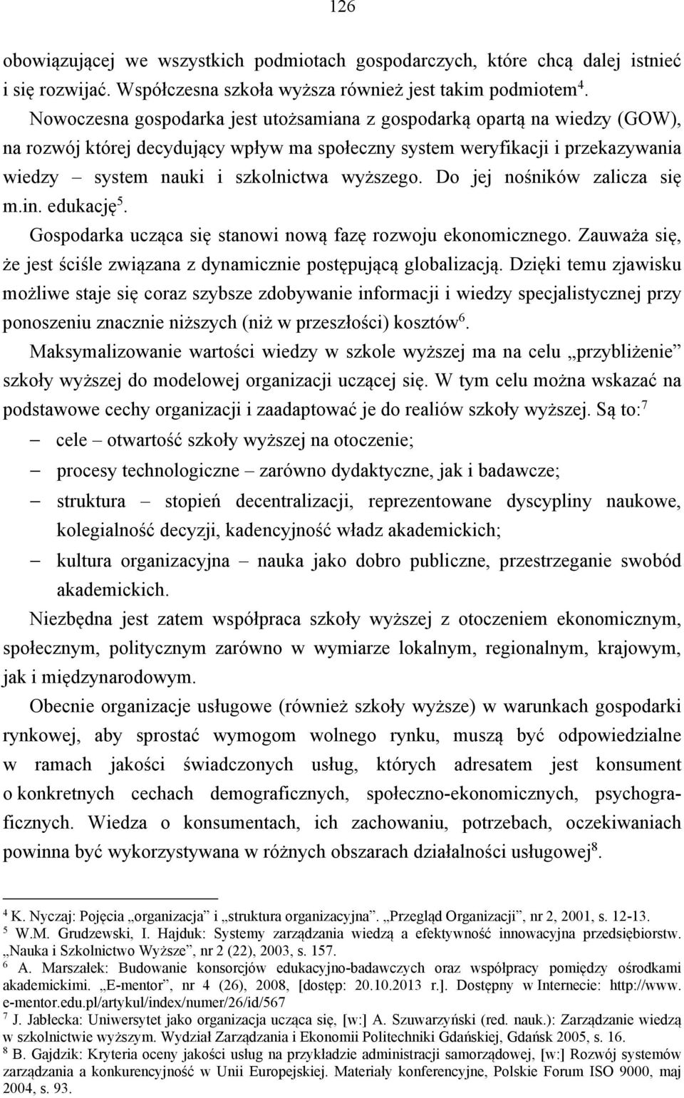 wyższego. Do jej nośników zalicza się m.in. edukację 5. Gospodarka ucząca się stanowi nową fazę rozwoju ekonomicznego. Zauważa się, że jest ściśle związana z dynamicznie postępującą globalizacją.