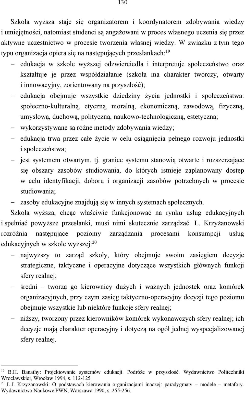 W związku z tym tego typu organizacja opiera się na następujących przesłankach: 19 edukacja w szkole wyższej odzwierciedla i interpretuje społeczeństwo oraz kształtuje je przez współdziałanie (szkoła