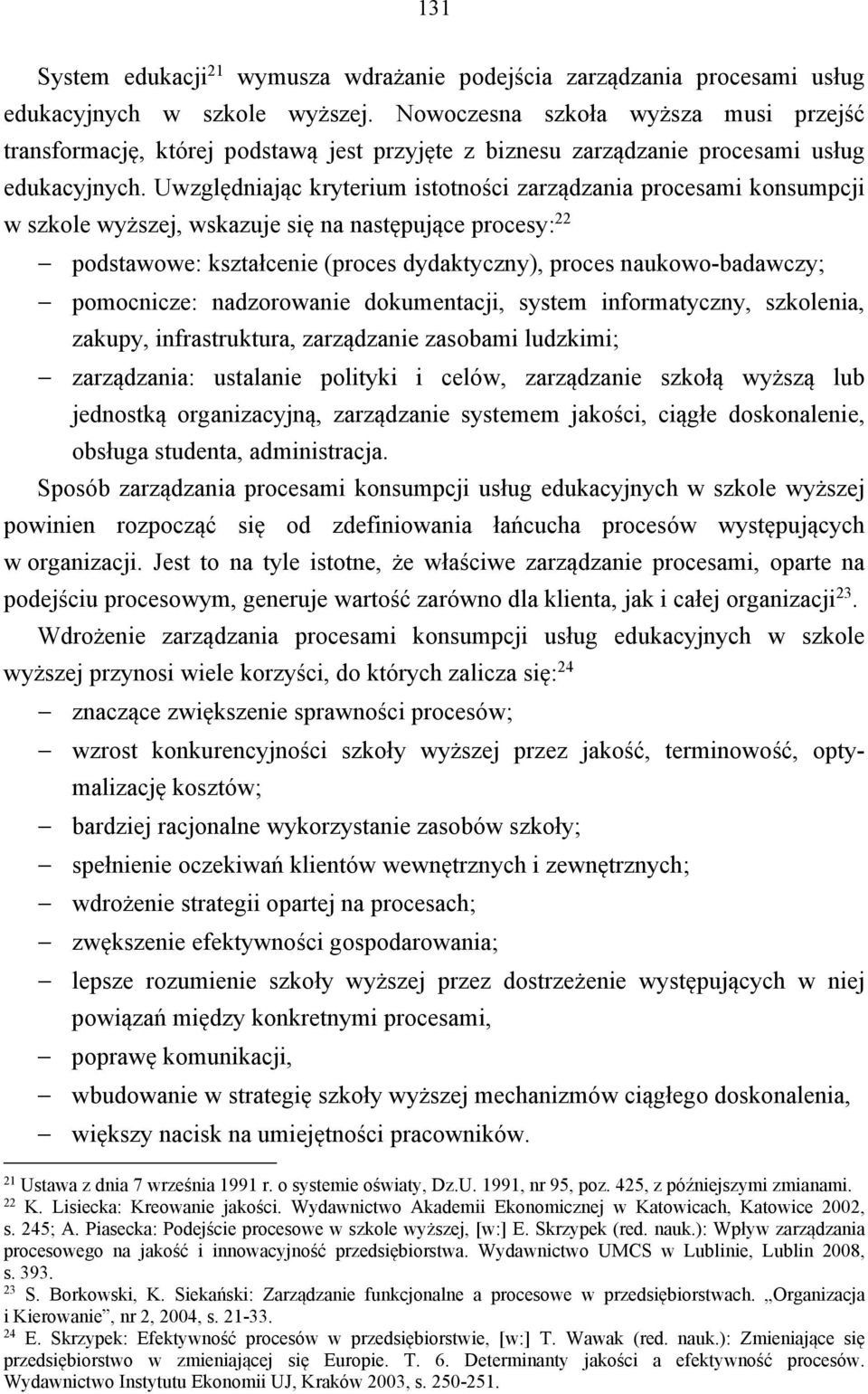 Uwzględniając kryterium istotności zarządzania procesami konsumpcji w szkole wyższej, wskazuje się na następujące procesy: 22 podstawowe: kształcenie (proces dydaktyczny), proces naukowo-badawczy;