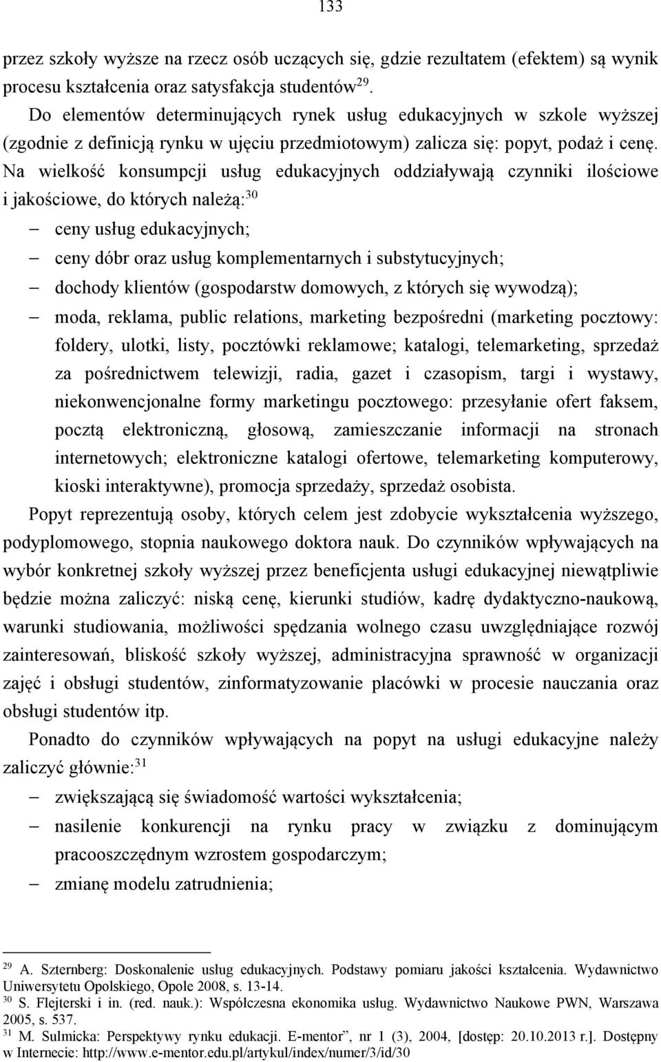 Na wielkość konsumpcji usług edukacyjnych oddziaływają czynniki ilościowe i jakościowe, do których należą: 30 ceny usług edukacyjnych; ceny dóbr oraz usług komplementarnych i substytucyjnych; dochody