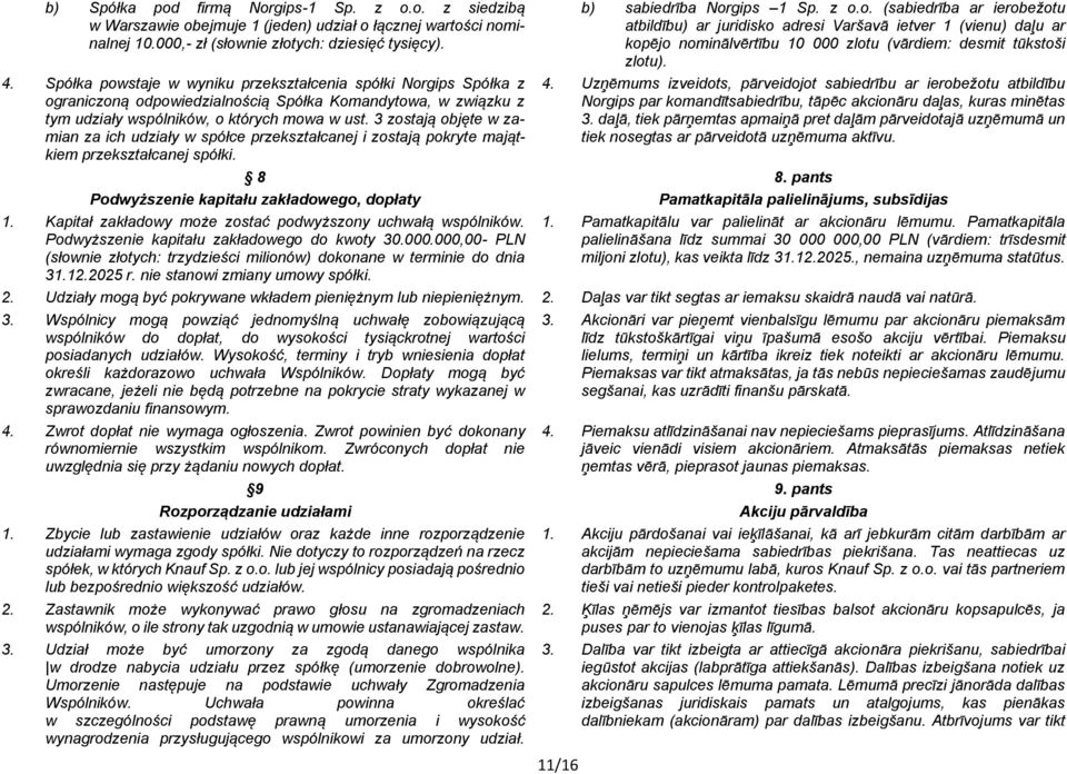 3 zostają objęte w zamian za ich udziały w spółce przekształcanej i zostają pokryte majątkiem przekształcanej spółki. 11/16 b) sabiedrība Norgips 1 Sp. z o.o. (sabiedrība ar ierobežotu atbildību) ar juridisko adresi Varšavā ietver 1 (vienu) daļu ar kopējo nominālvērtību 10 000 zlotu (vārdiem: desmit tūkstoši zlotu).