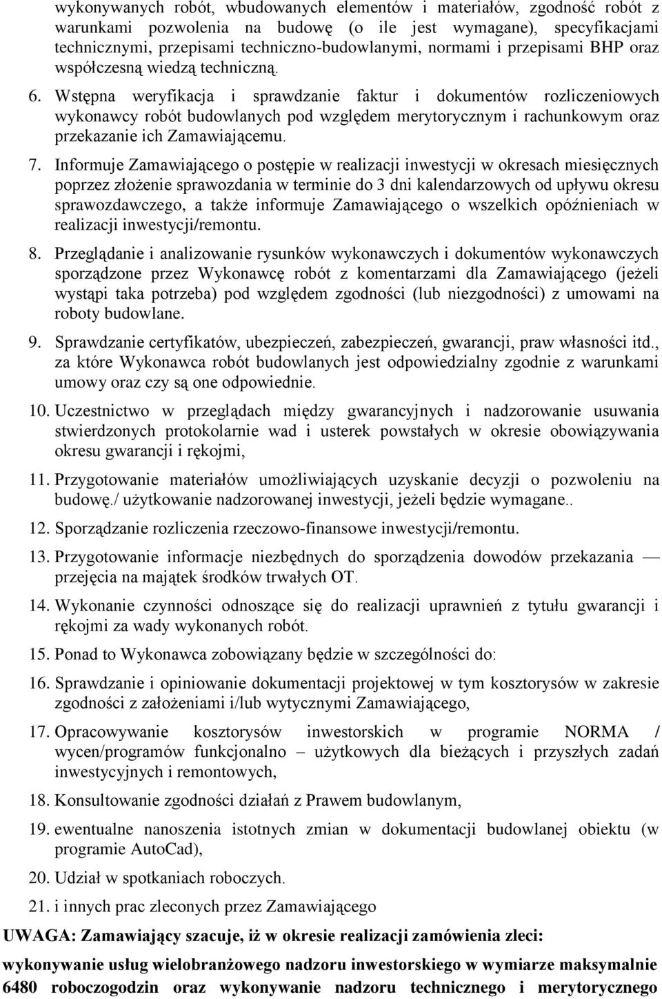 Wstępna weryfikacja i sprawdzanie faktur i dokumentów rozliczeniowych wykonawcy robót budowlanych pod względem merytorycznym i rachunkowym oraz przekazanie ich Zamawiającemu. 7.