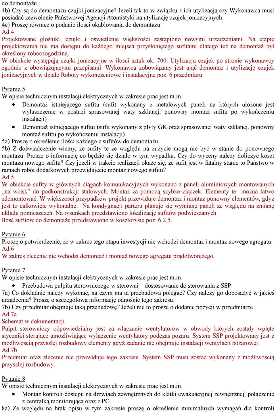 4c) Proszę równieŝ o podanie ilości okablowania do demontaŝu. Ad 4 Projektowane głośniki, czujki i oświetlenie większości zastąpiono nowymi urządzeniami.