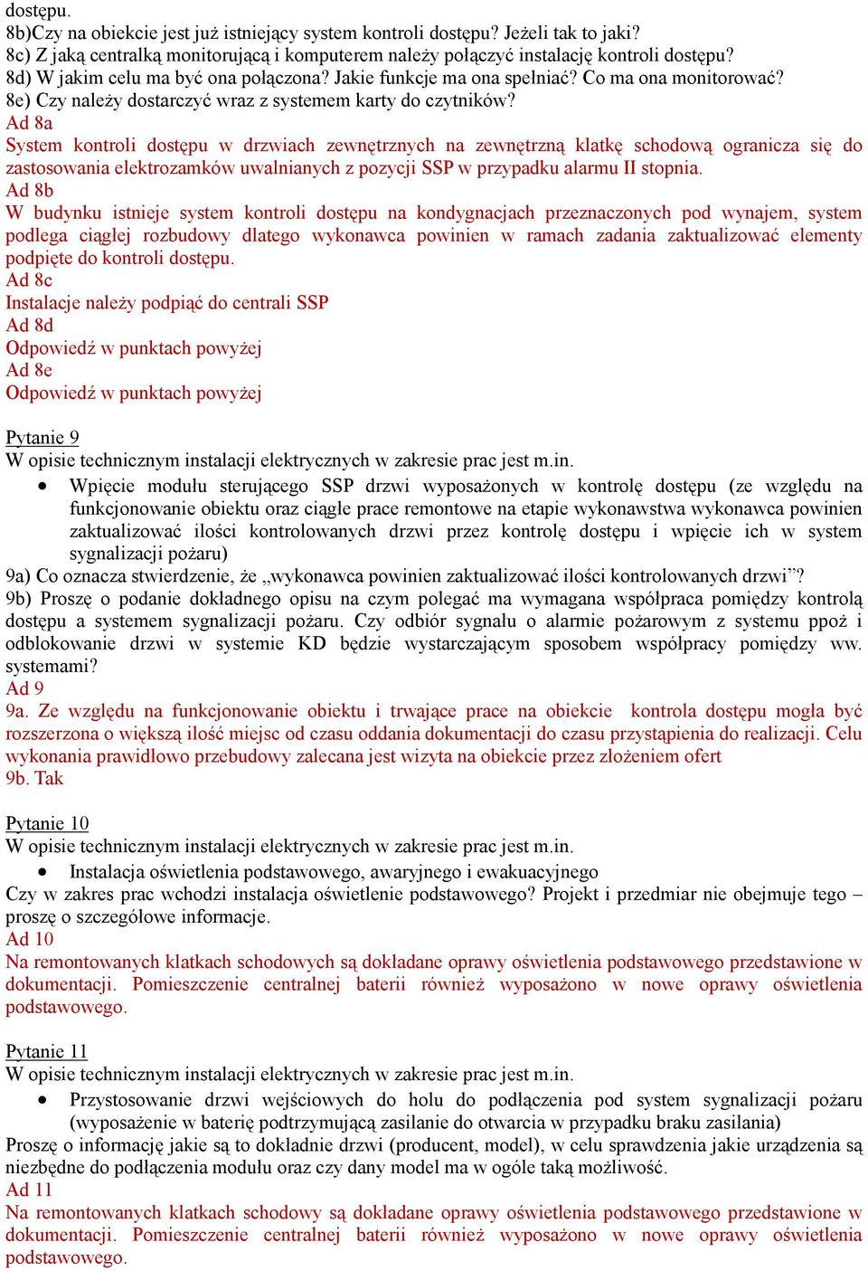 Ad 8a System kontroli dostępu w drzwiach zewnętrznych na zewnętrzną klatkę schodową ogranicza się do zastosowania elektrozamków uwalnianych z pozycji SSP w przypadku alarmu II stopnia.