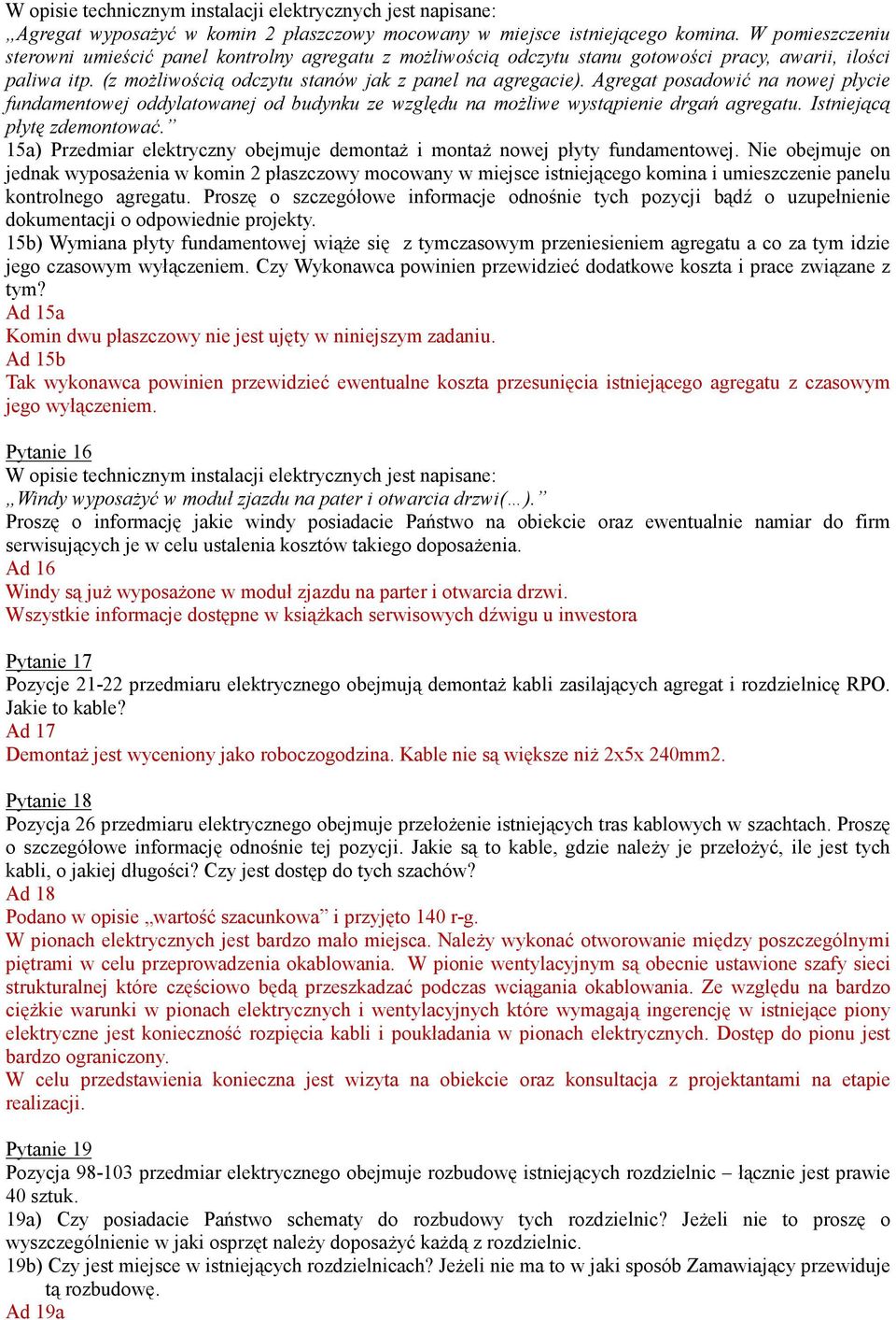 Agregat posadowić na nowej płycie fundamentowej oddylatowanej od budynku ze względu na moŝliwe wystąpienie drgań agregatu. Istniejącą płytę zdemontować.