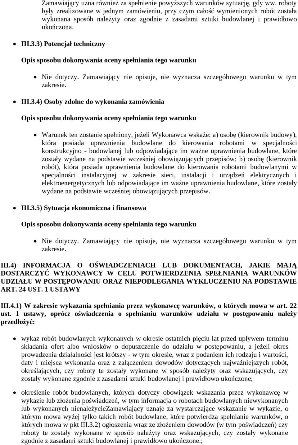 3) Potencjał techniczny Nie dotyczy. Zamawiający nie opisuje, nie wyznacza szczegółowego warunku w tym zakresie. III.3.4) Osoby zdolne do wykonania zamówienia Warunek ten zostanie spełniony, jeżeli