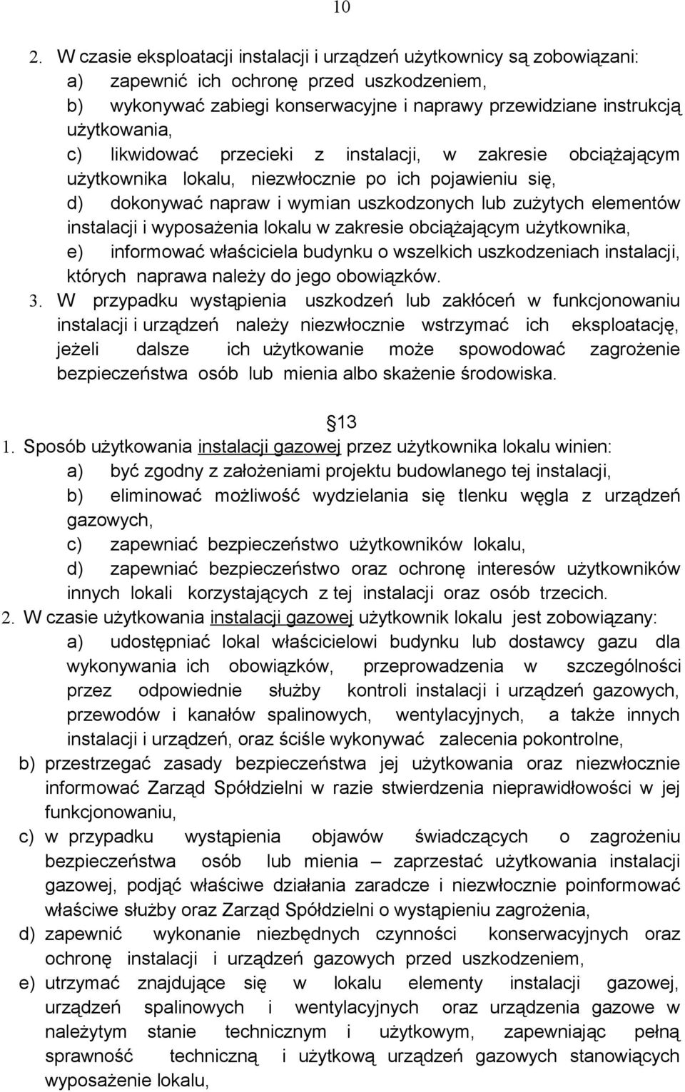 instalacji i wyposażenia lokalu w zakresie obciążającym użytkownika, e) informować właściciela budynku o wszelkich uszkodzeniach instalacji, których naprawa należy do jego obowiązków. 3.