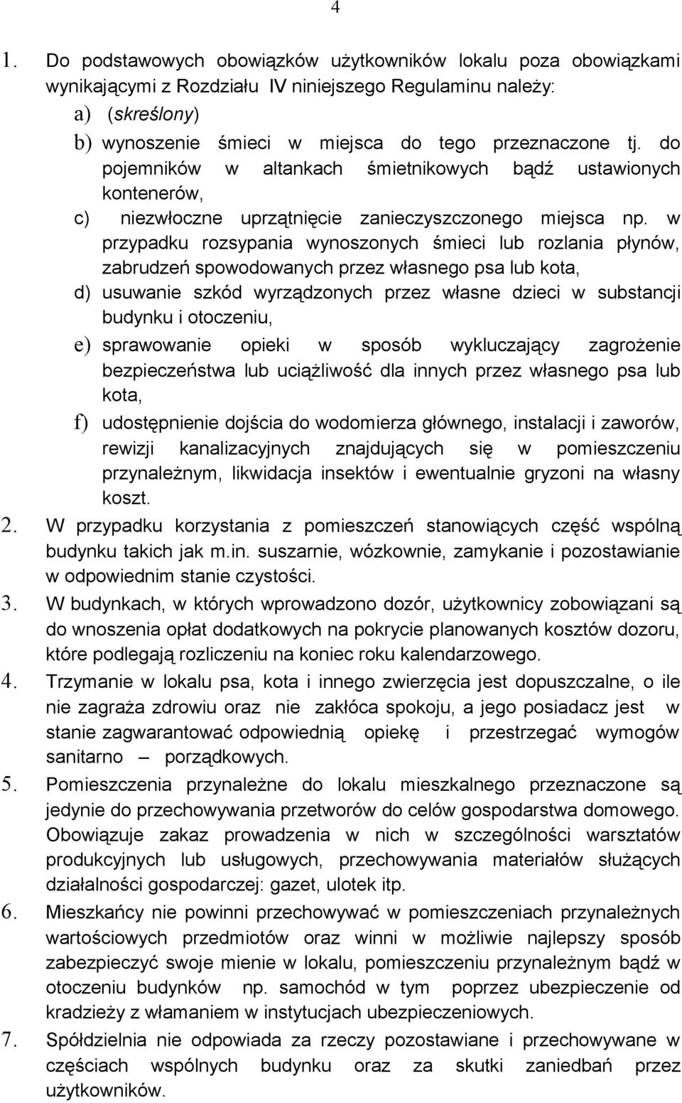 w przypadku rozsypania wynoszonych śmieci lub rozlania płynów, zabrudzeń spowodowanych przez własnego psa lub kota, d) usuwanie szkód wyrządzonych przez własne dzieci w substancji budynku i