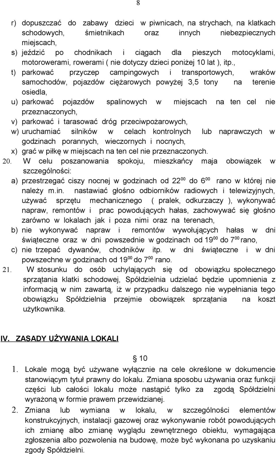 , t) parkować przyczep campingowych i transportowych, wraków samochodów, pojazdów ciężarowych powyżej 3,5 tony na terenie osiedla, u) parkować pojazdów spalinowych w miejscach na ten cel nie