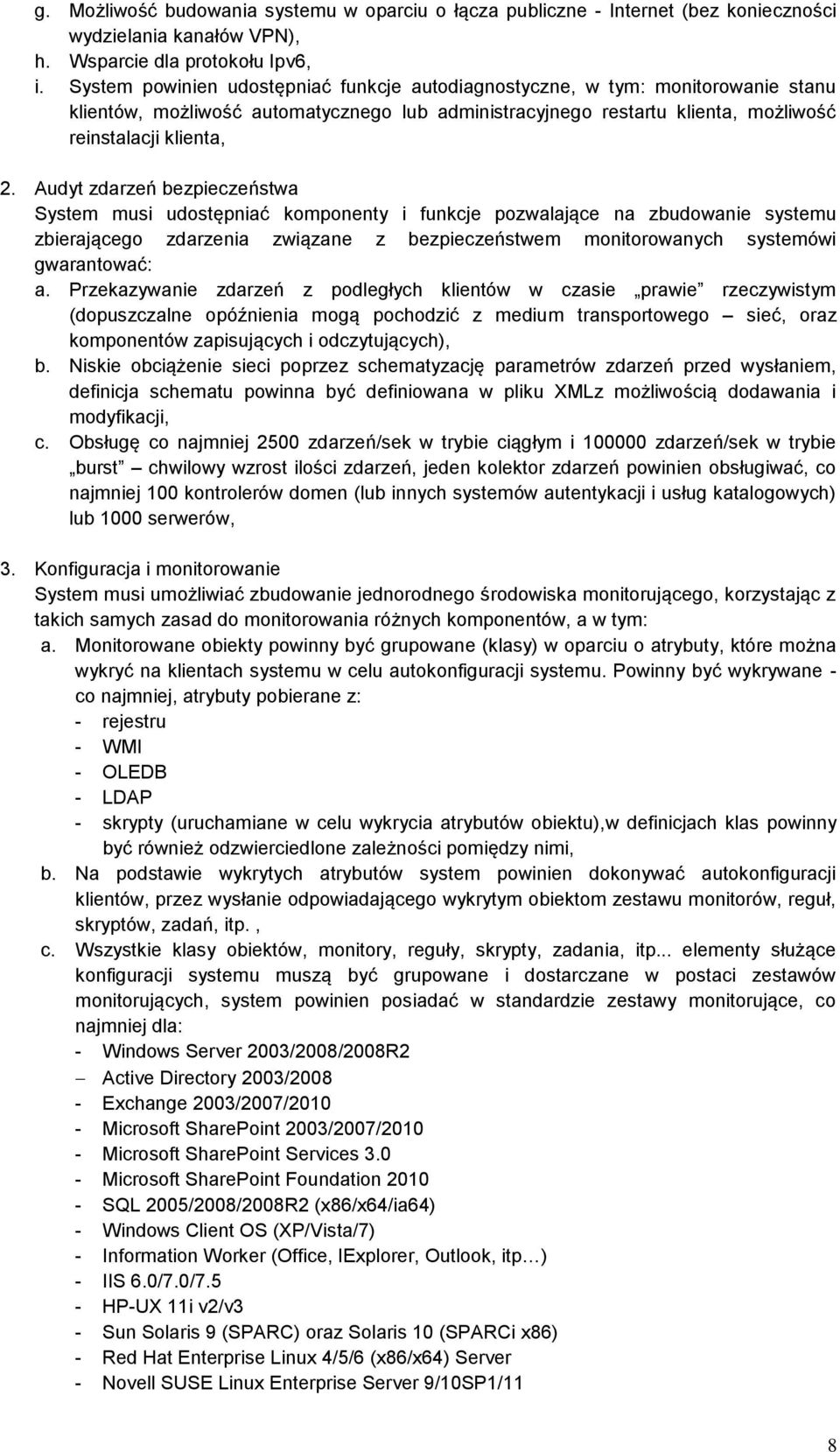 Audyt zdarzeń bezpieczeństwa System musi udostępniać komponenty i funkcje pozwalające na zbudowanie systemu zbierającego zdarzenia związane z bezpieczeństwem monitorowanych systemówi gwarantować: a.