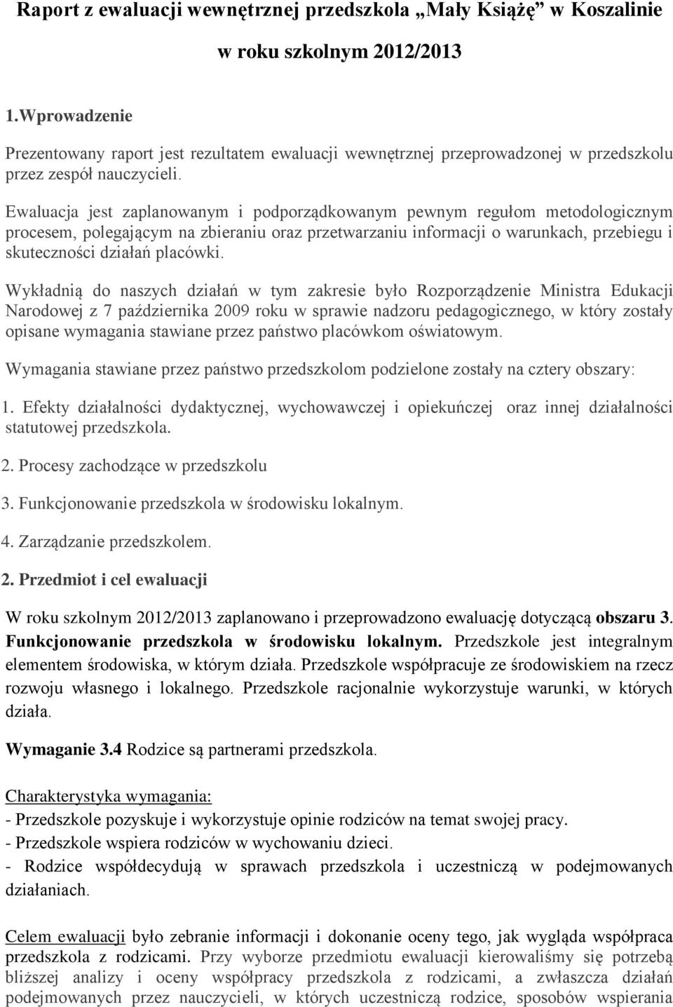 Ewaluacja jest zaplanowanym i podporządkowanym pewnym regułom metodologicznym procesem, polegającym na zbieraniu oraz przetwarzaniu informacji o warunkach, przebiegu i skuteczności działań placówki.