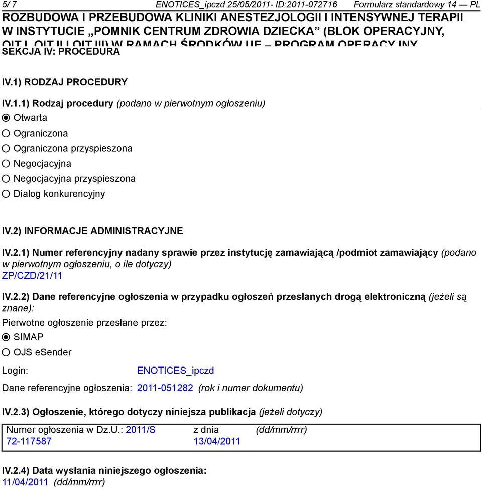 2) INFORMACJE ADMINISTRACYJNE IV.2.1) Numer referencyjny nadany sprawie przez instytucję zamawiającą /podmiot zamawiający (podano w pierwotnym ogłoszeniu, o ile dotyczy) ZP/CZD/21/11 IV.2.2) Dane