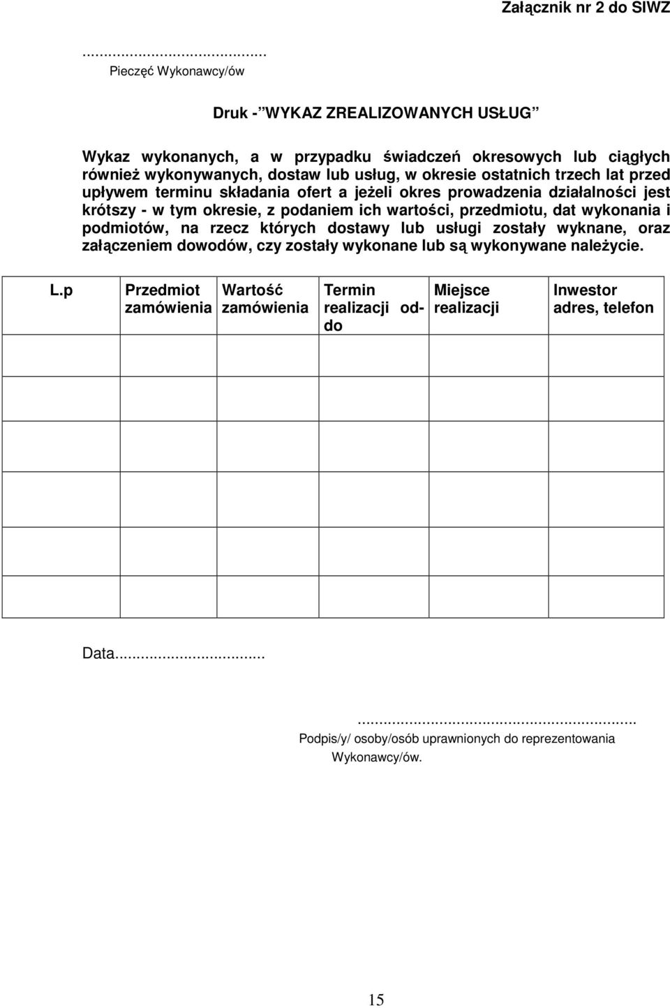 ostatnich trzech lat przed upływem terminu składania ofert a jeżeli okres prowadzenia działalności jest krótszy - w tym okresie, z podaniem ich wartości, przedmiotu, dat