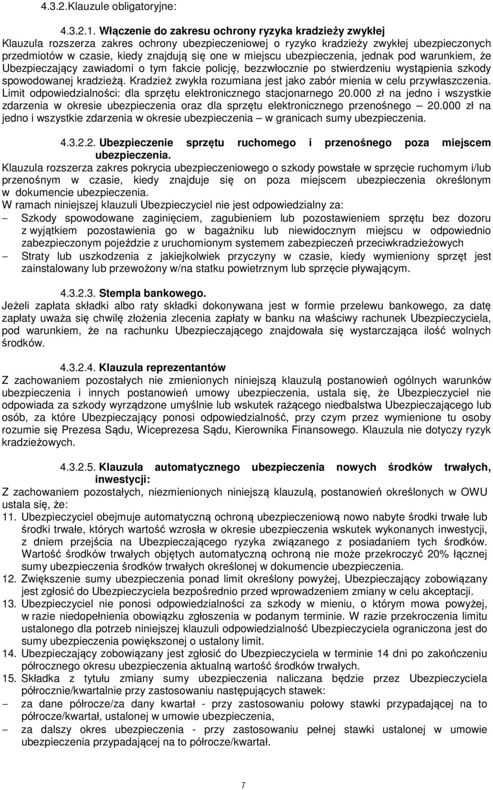 miejscu ubezpieczenia, jednak pod warunkiem, że Ubezpieczający zawiadomi o tym fakcie policję, bezzwłocznie po stwierdzeniu wystąpienia szkody spowodowanej kradzieżą.