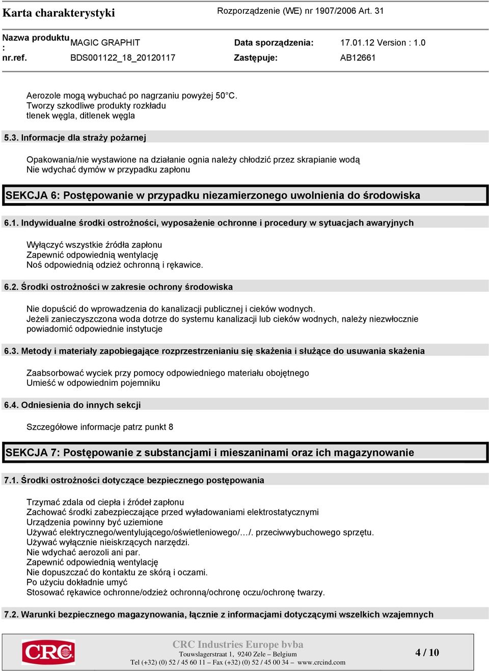 Informacje dla straży pożarnej Opakowania/nie wystawione na działanie ognia należy chłodzić przez skrapianie wodą Nie wdychać dymów w przypadku zapłonu SEKCJA 6 Postępowanie w przypadku