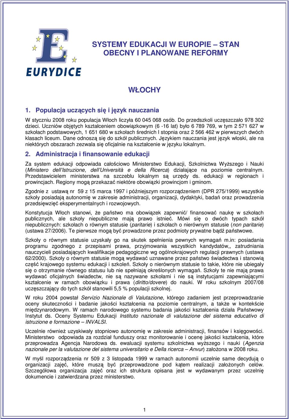 Uczniów objętych kształceniem obowiązkowym (6-16 lat) było 6 789 769, w tym 2 571 627 w szkołach podstawowych, 1 651 680 w szkołach średnich I stopnia oraz 2 566 462 w pierwszych dwóch klasach liceum.