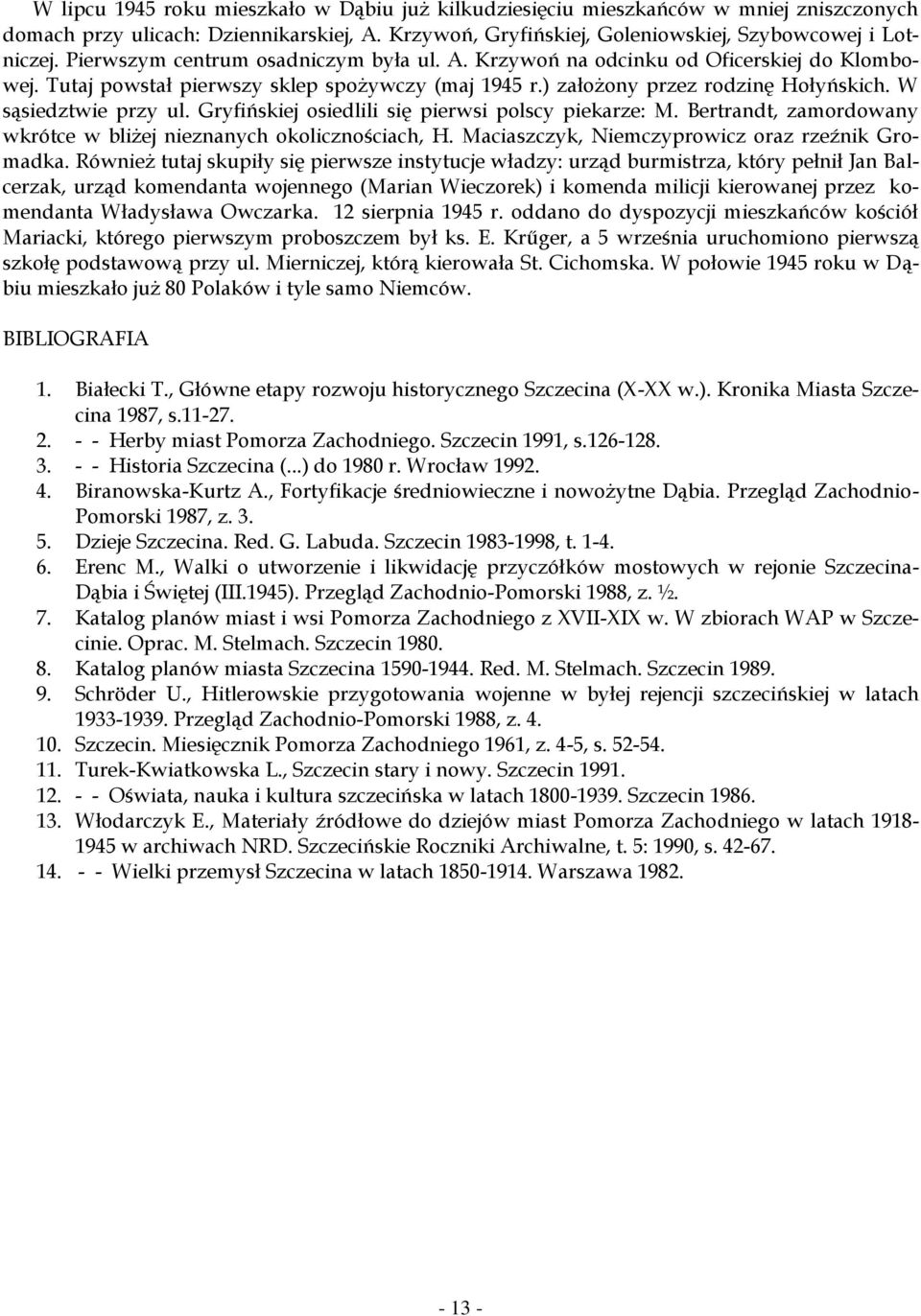 Gryfińskiej osiedlili się pierwsi polscy piekarze: M. Bertrandt, zamordowany wkrótce w bliżej nieznanych okolicznościach, H. Maciaszczyk, Niemczyprowicz oraz rzeźnik Gromadka.