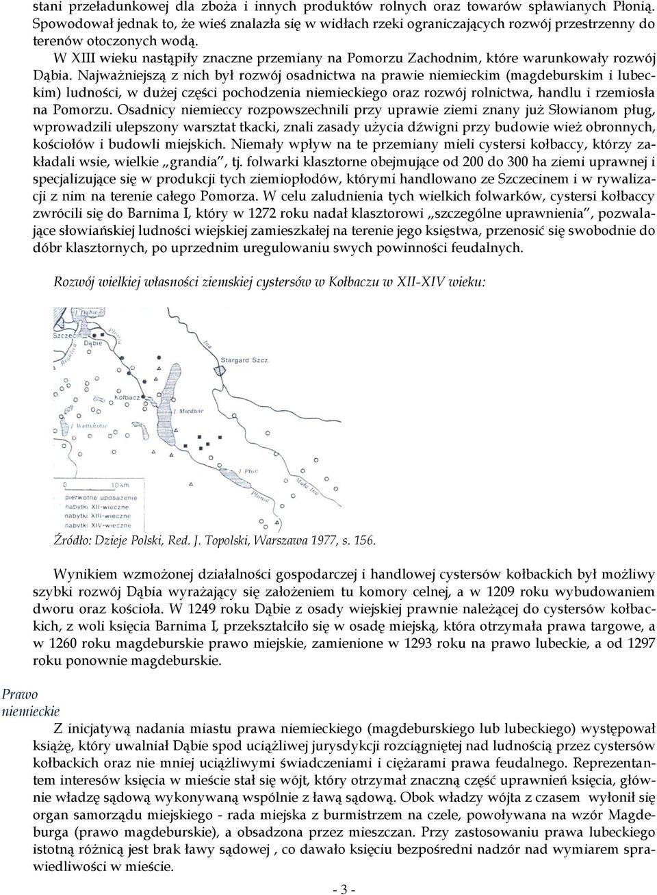 W XIII wieku nastąpiły znaczne przemiany na Pomorzu Zachodnim, które warunkowały rozwój Dąbia.