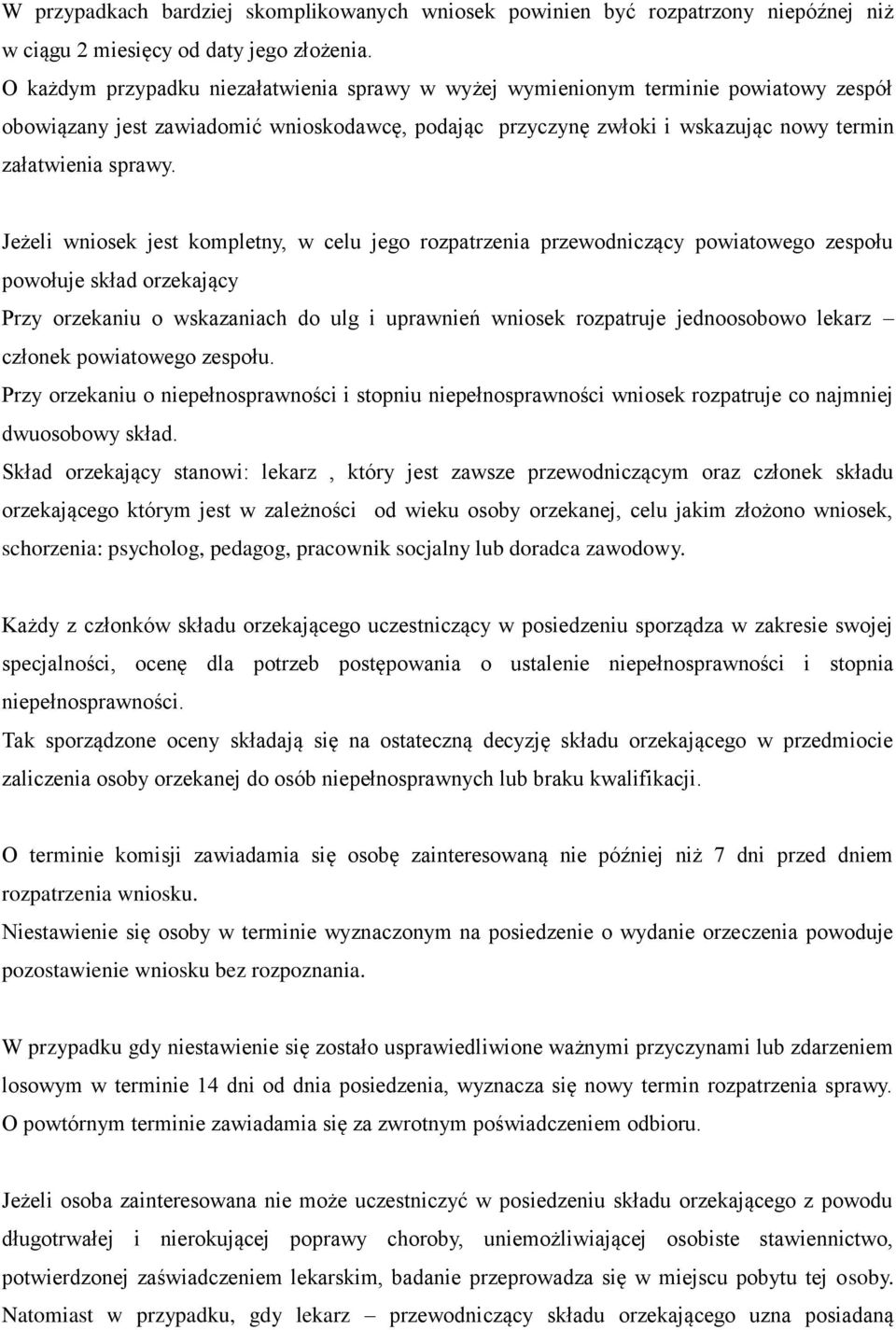 Jeżeli wniosek jest kompletny, w celu jego rozpatrzenia przewodniczący powiatowego zespołu powołuje skład orzekający Przy orzekaniu o wskazaniach do ulg i uprawnień wniosek rozpatruje jednoosobowo