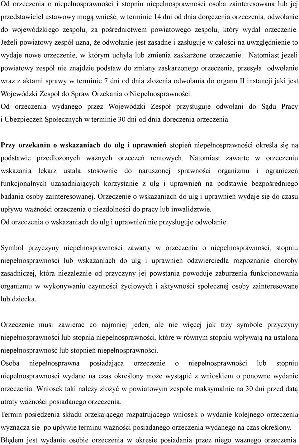 Jeżeli powiatowy zespół uzna, że odwołanie jest zasadne i zasługuje w całości na uwzględnienie to wydaje nowe orzeczenie, w którym uchyla lub zmienia zaskarżone orzeczenie.