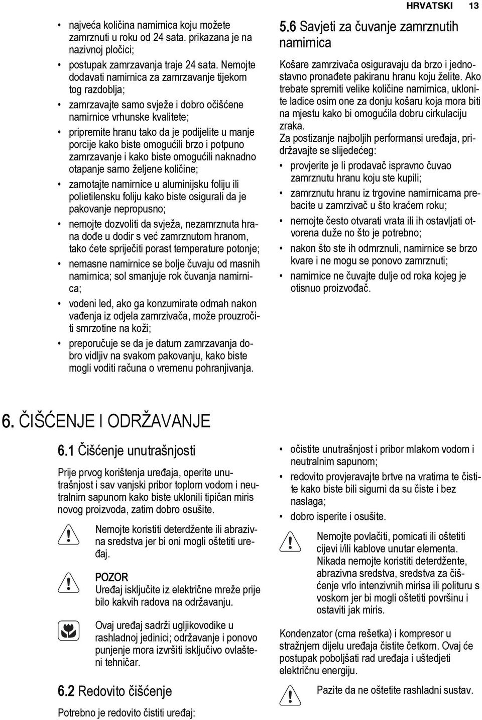 biste omogućili brzo i potpuno zamrzavanje i kako biste omogućili naknadno otapanje samo željene količine; zamotajte namirnice u aluminijsku foliju ili polietilensku foliju kako biste osigurali da je